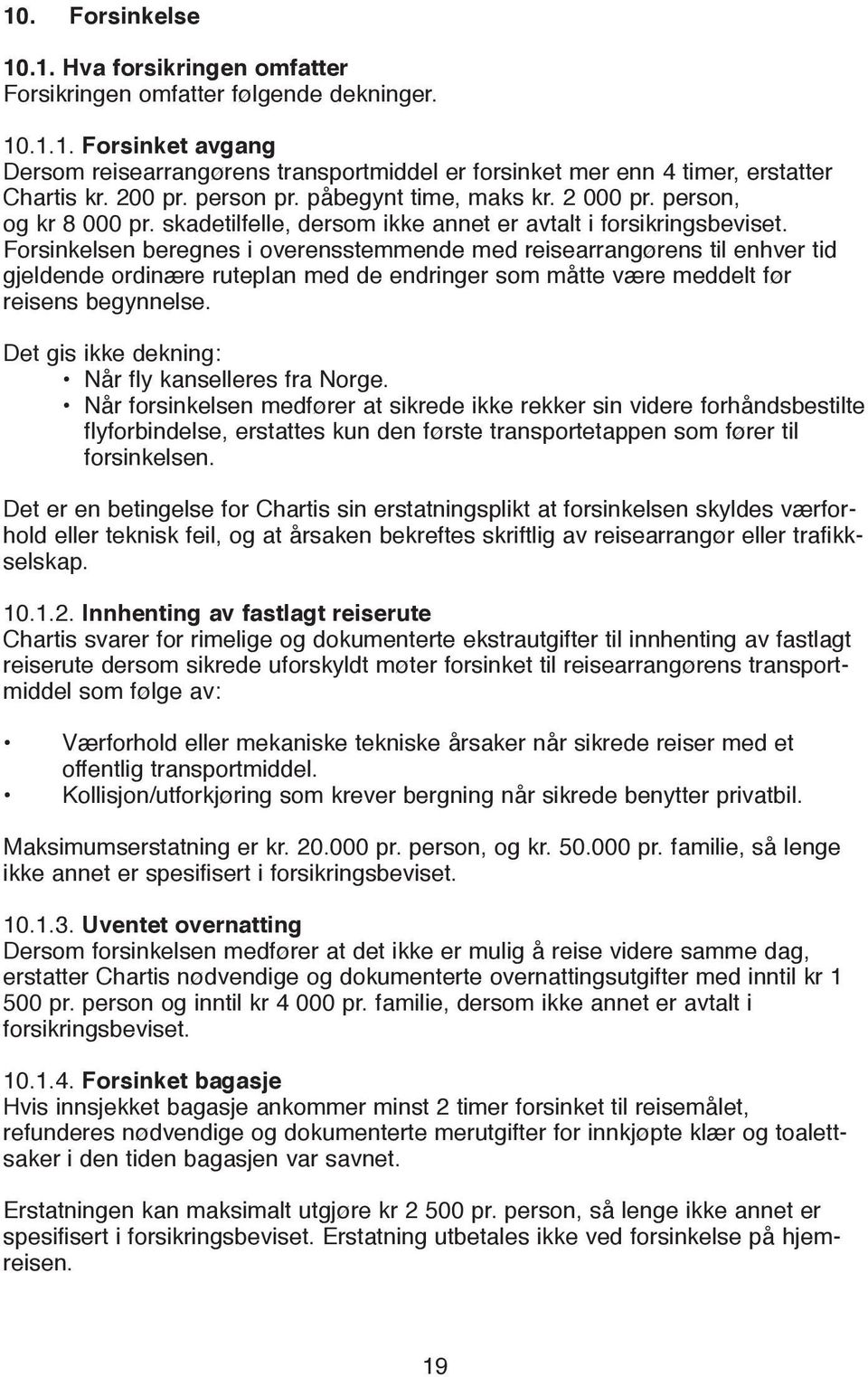 Forsinkelsen beregnes i overensstemmende med reisearrangørens til enhver tid gjeldende ordinære ruteplan med de endringer som måtte være meddelt før reisens begynnelse.