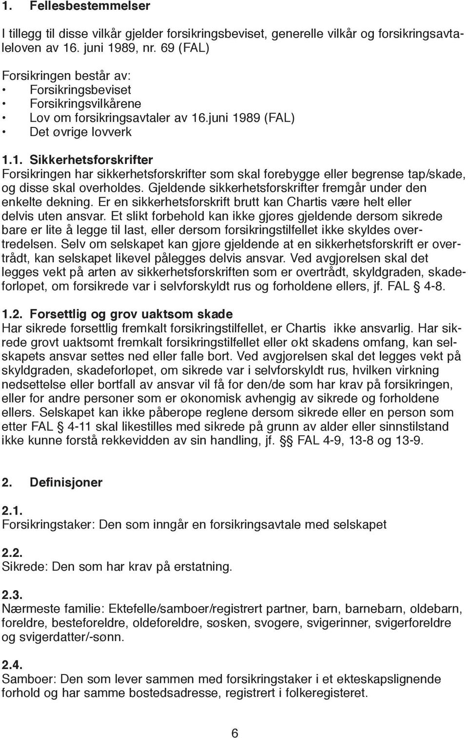 .juni 1989 (FAL) Det øvrige lovverk 1.1. Sikkerhetsforskrifter Forsikringen har sikkerhetsforskrifter som skal forebygge eller begrense tap/skade, og disse skal overholdes.