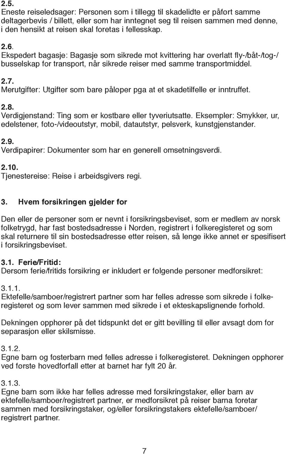 Merutgifter: Utgifter som bare påløper pga at et skadetilfelle er inntruffet. 2.8. Verdigjenstand: Ting som er kostbare eller tyveriutsatte.