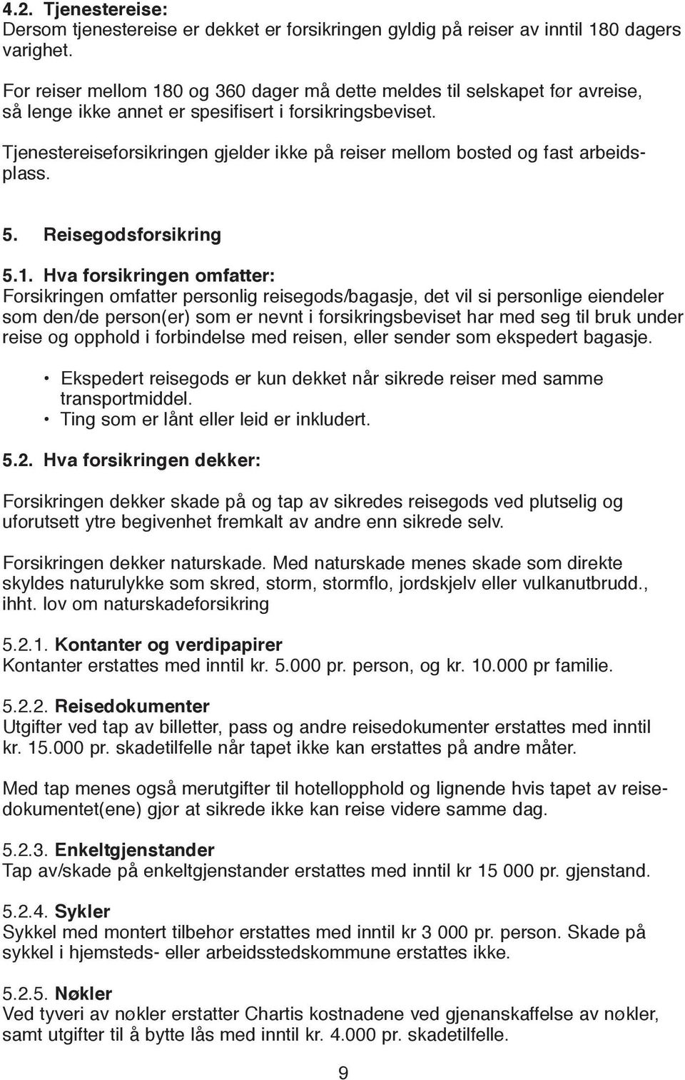 Tjenestereiseforsikringen gjelder ikke på reiser mellom bosted og fast arbeidsplass. 5. Reisegodsforsikring 5.1.