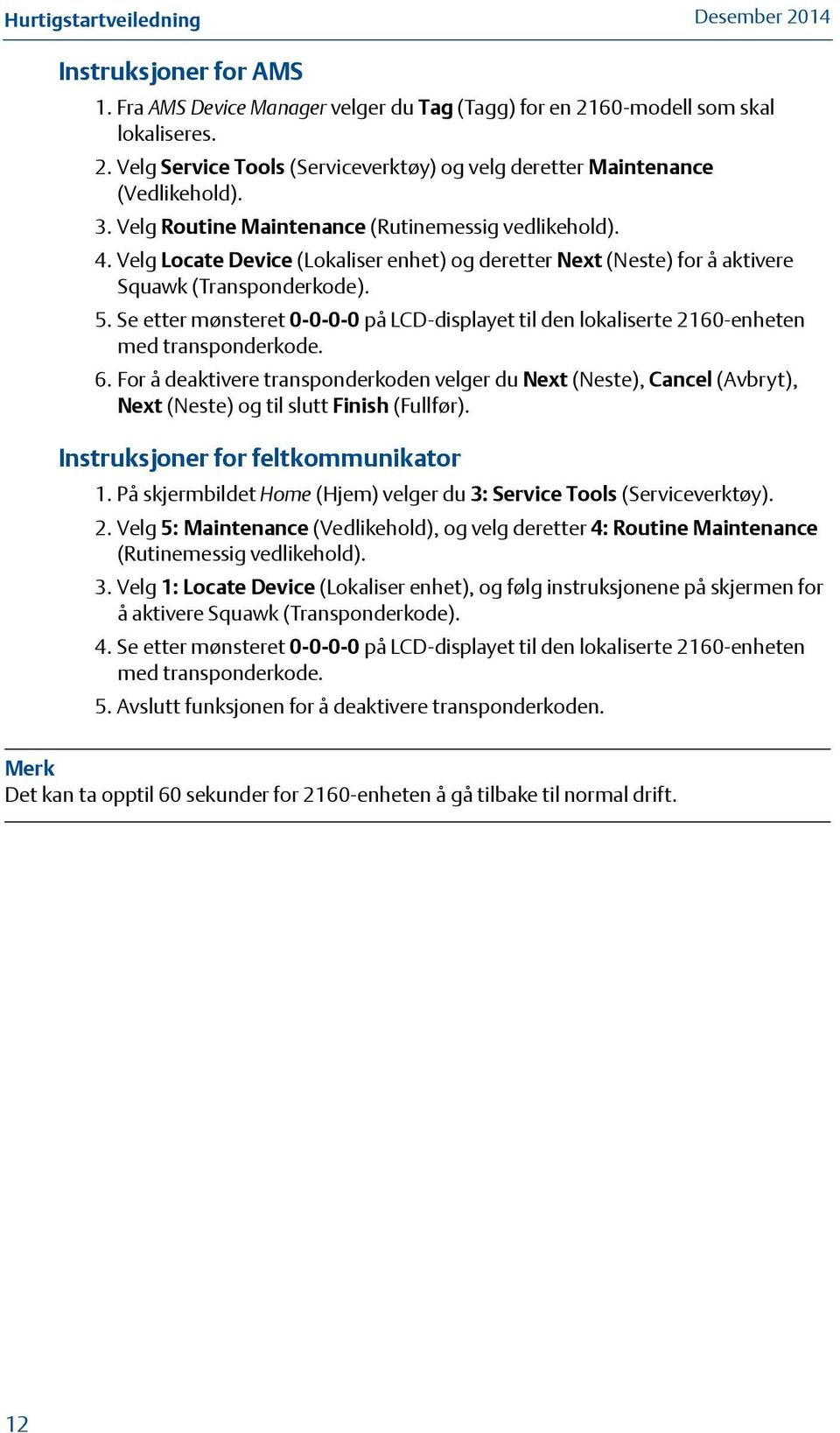 Se etter mønsteret 0-0-0-0 på LCD-displayet til den lokaliserte 2160-enheten med transponderkode. 6.