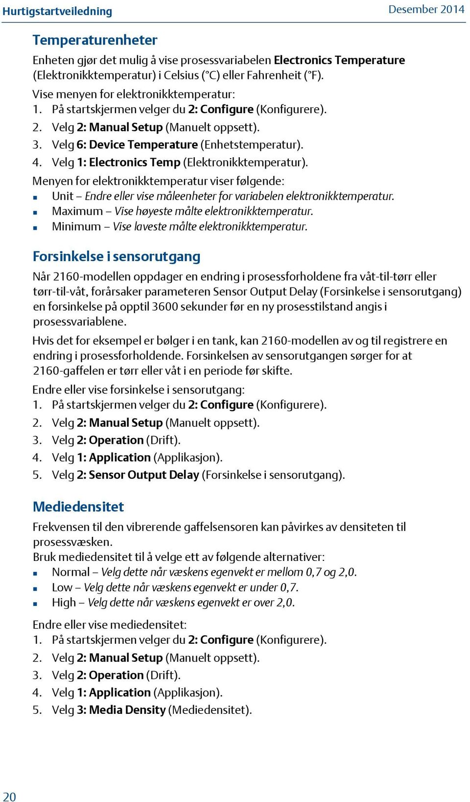 Menyen for elektronikktemperatur viser følgende: Unit Endre eller vise måleenheter for variabelen elektronikktemperatur. Maximum Vise høyeste målte elektronikktemperatur.