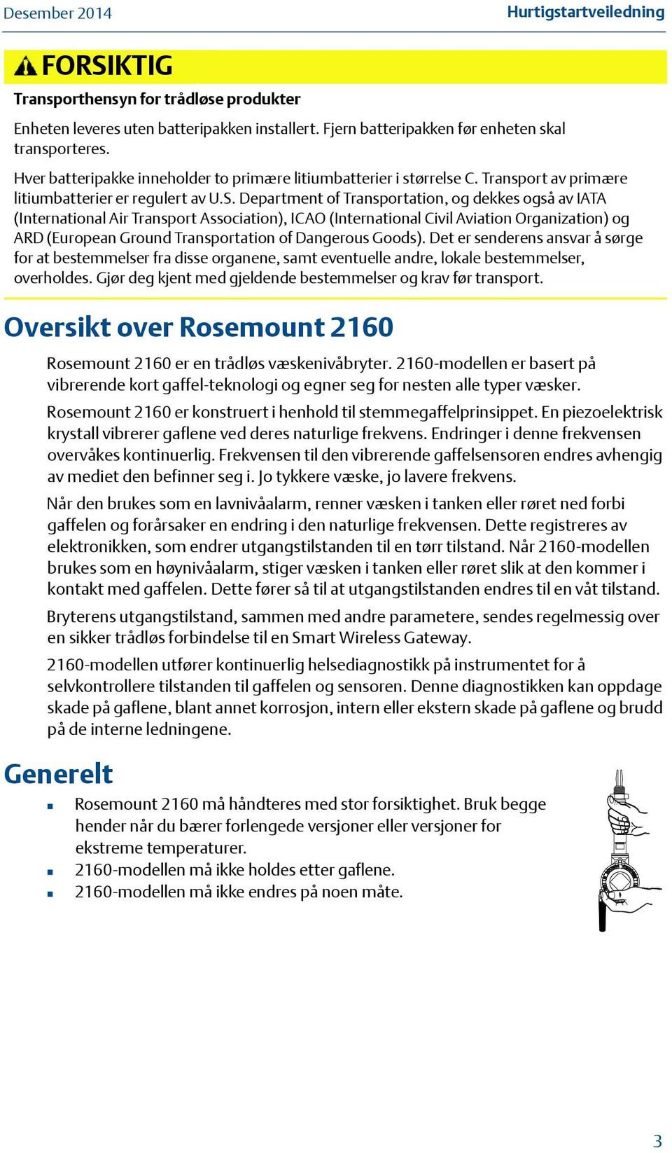 Department of Transportation, og dekkes også av IATA (International Air Transport Association), ICAO (International Civil Aviation Organization) og ARD (European Ground Transportation of Dangerous