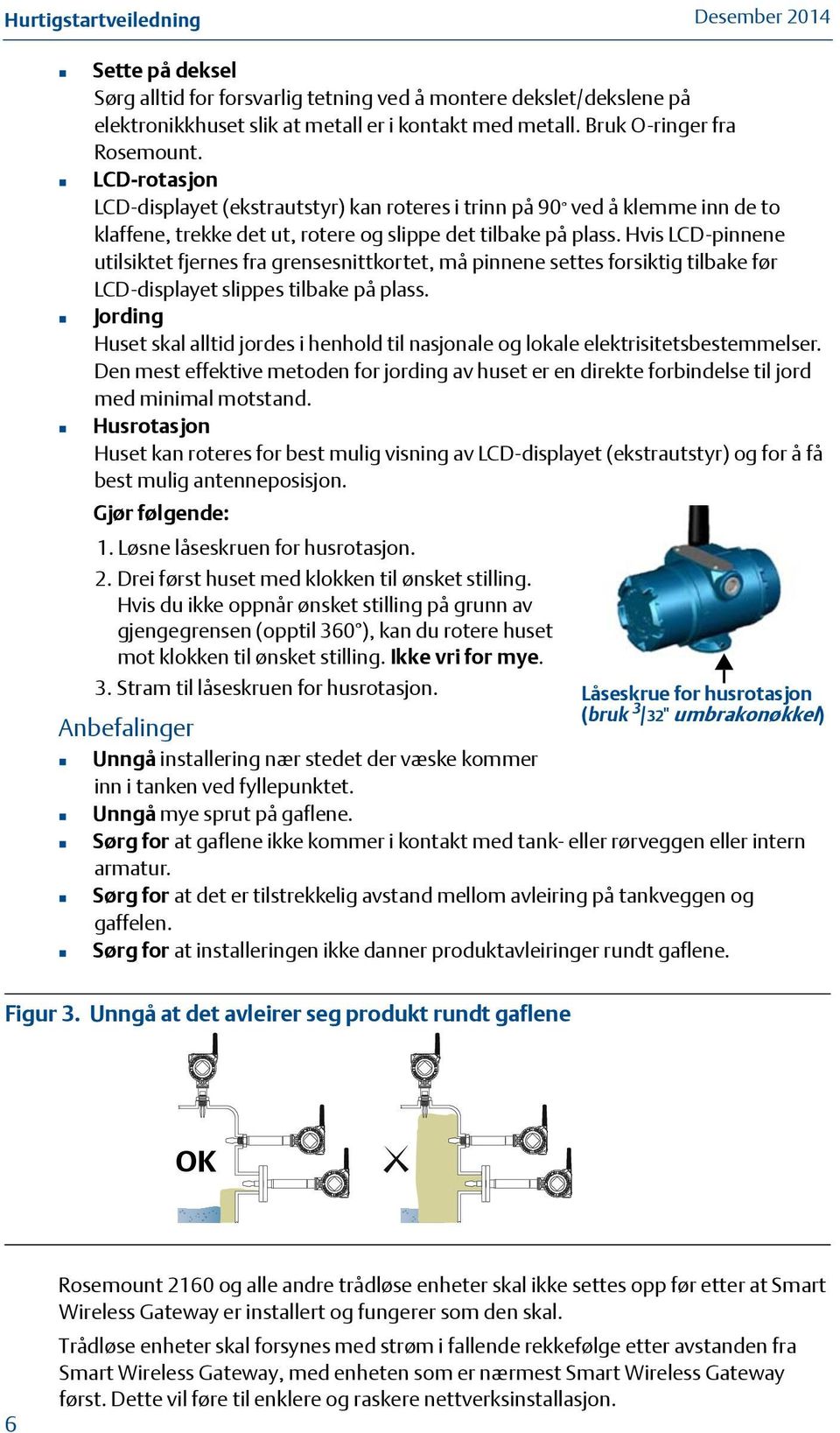 Hvis LCD-pinnene utilsiktet fjernes fra grensesnittkortet, må pinnene settes forsiktig tilbake før LCD-displayet slippes tilbake på plass.