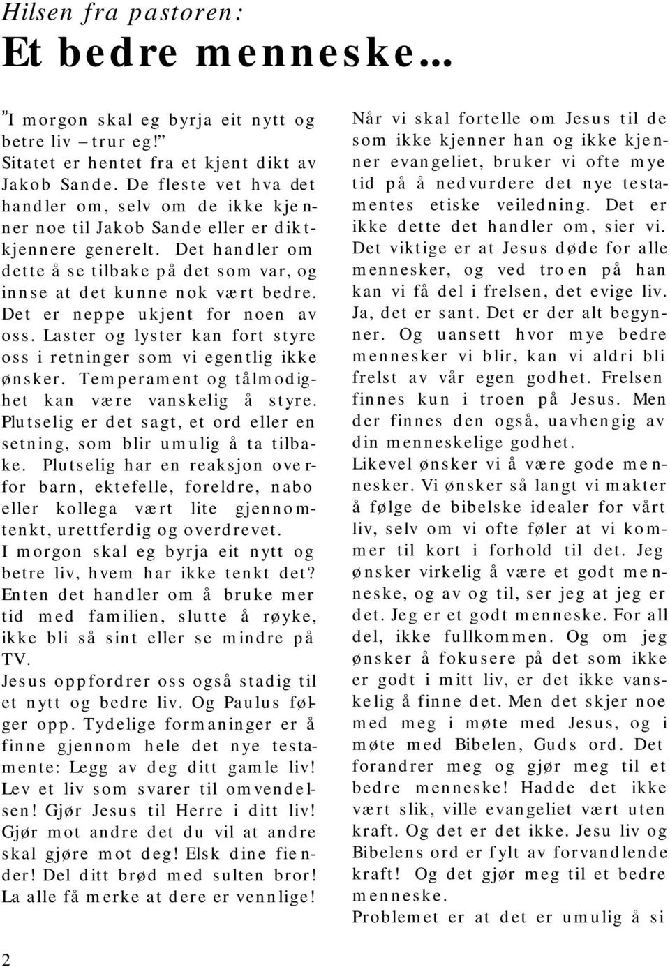 Det er neppe ukjent for noen av oss. Laster og lyster kan fort styre oss i retninger som vi egentlig ikke ønsker. Temperament og tålmodighet kan være vanskelig å styre.