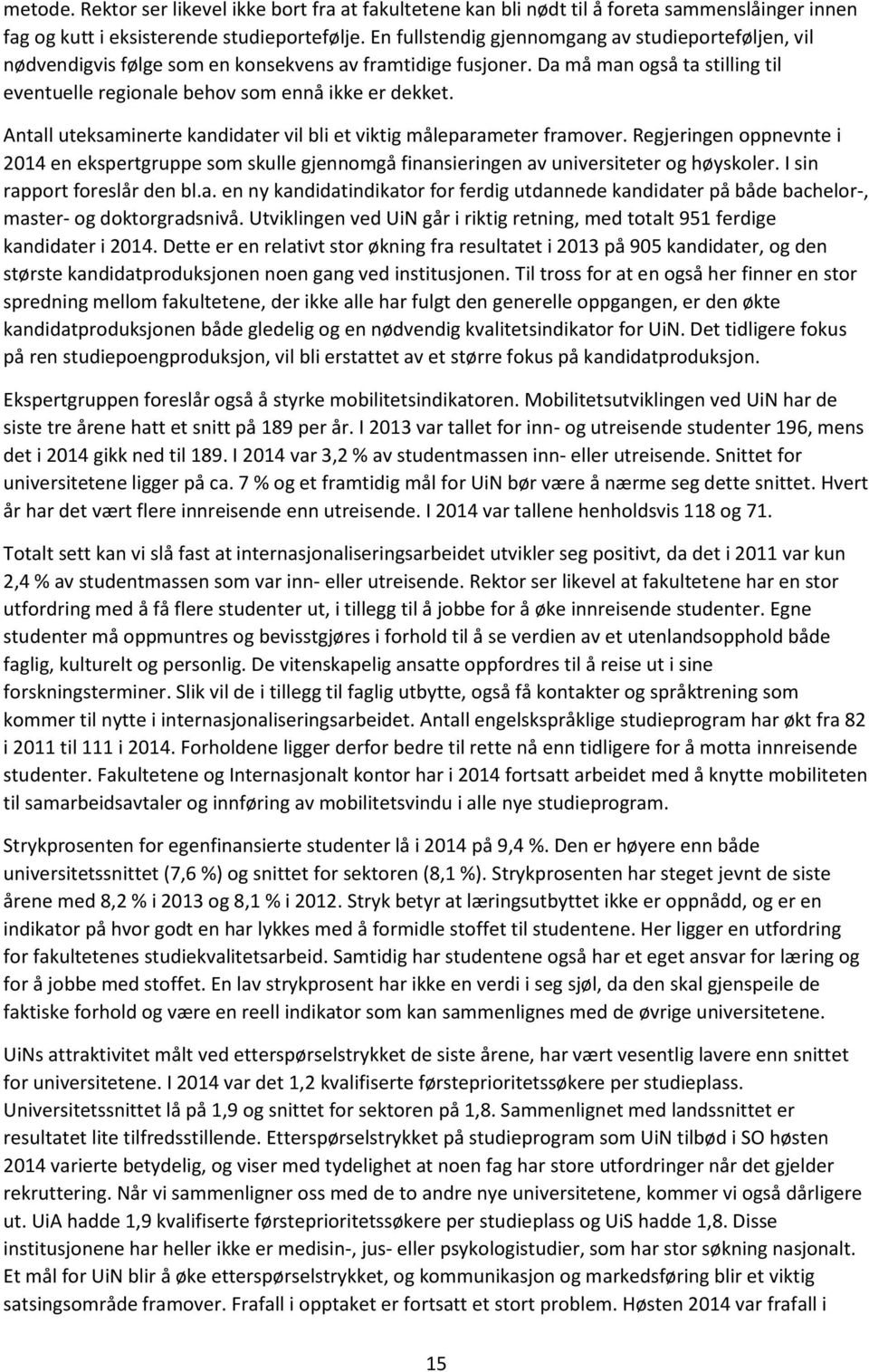 Antall uteksaminerte kandidater vil bli et viktig måleparameter framover. Regjeringen oppnevnte i 2014 en ekspertgruppe som skulle gjennomgå finansieringen av universiteter og høyskoler.