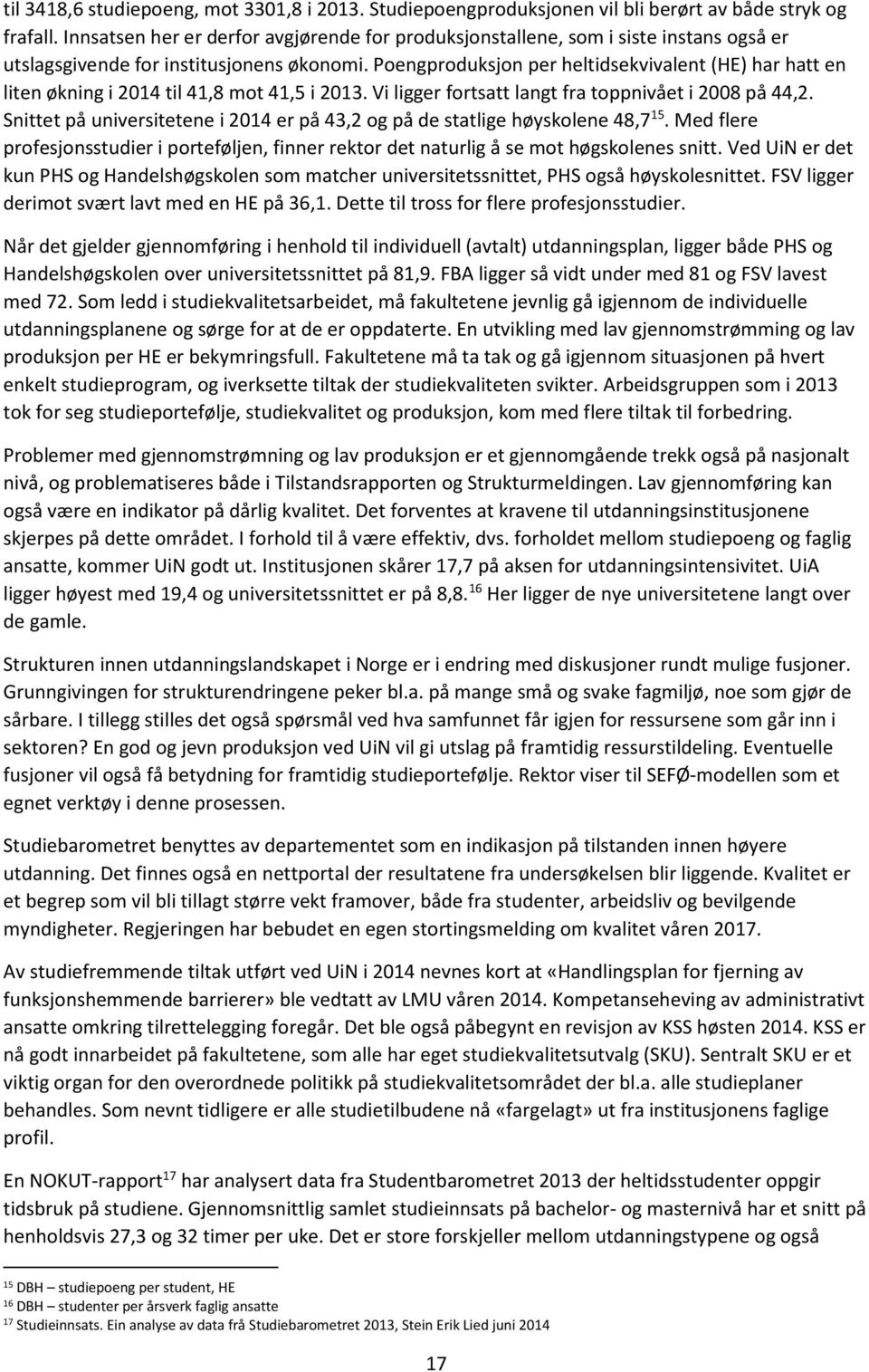 Poengproduksjon per heltidsekvivalent (HE) har hatt en liten økning i 2014 til 41,8 mot 41,5 i 2013. Vi ligger fortsatt langt fra toppnivået i 2008 på 44,2.