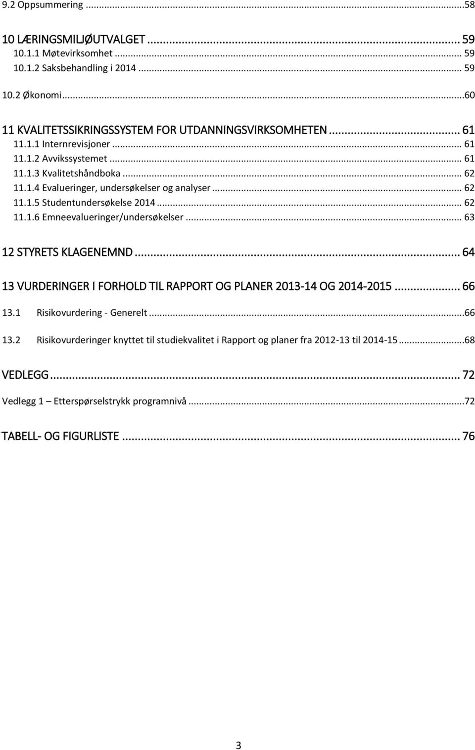 .. 62 11.1.6 Emneevalueringer/undersøkelser... 63 12 STYRETS KLAGENEMND... 64 13 VURDERINGER I FORHOLD TIL RAPPORT OG PLANER 2013-14 OG 2014-2015... 66 13.1 Risikovurdering - Generelt.