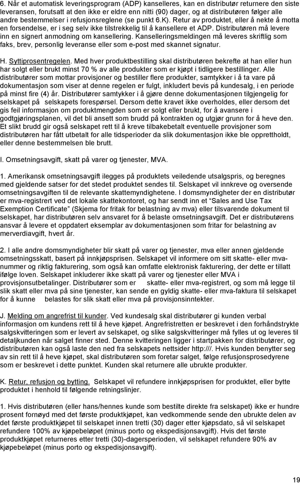 Distributøren må levere inn en signert anmodning om kansellering. Kanselleringsmeldingen må leveres skriftlig som faks, brev, personlig leveranse eller som e-post med skannet signatur. H.