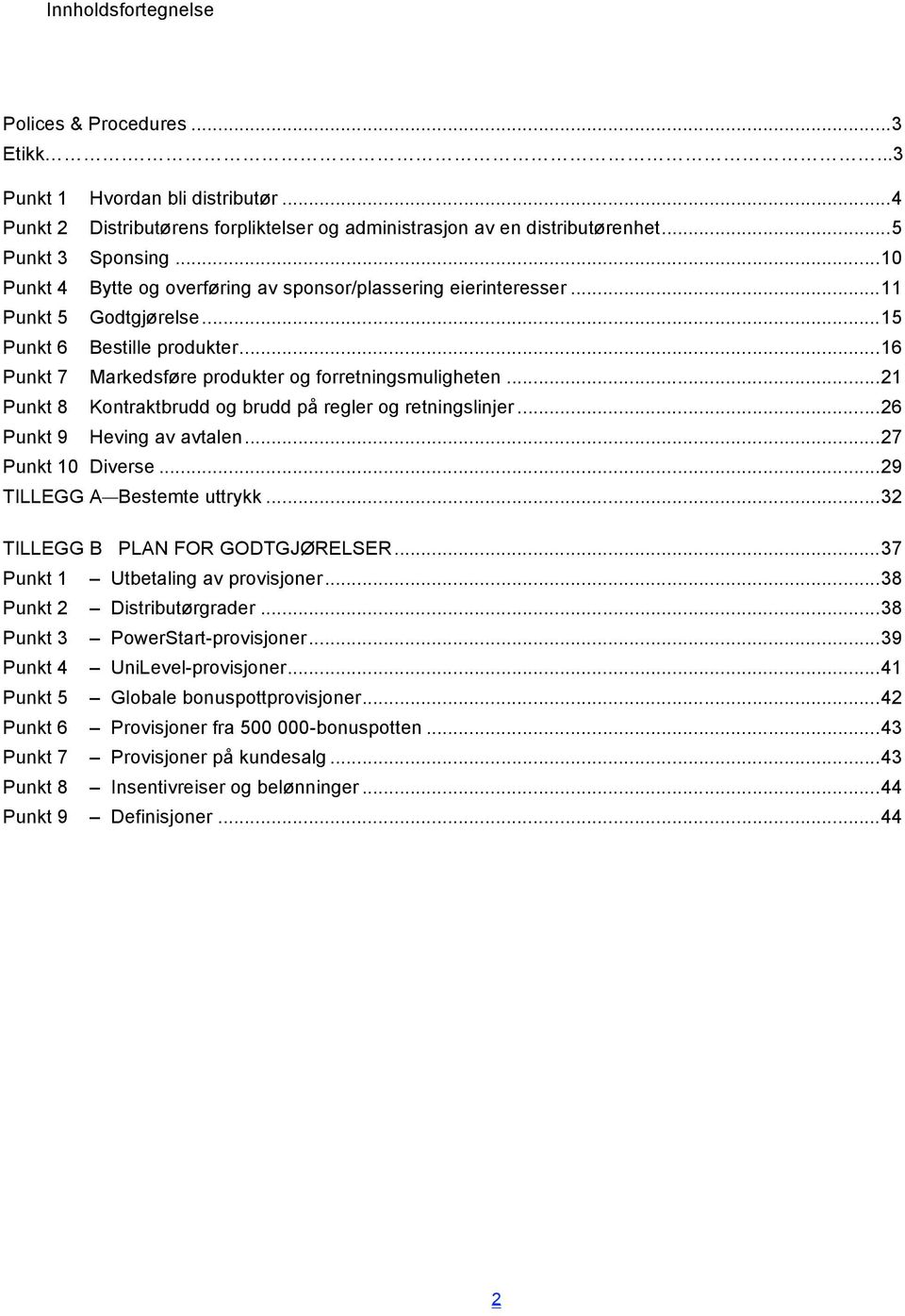 ..21 Punkt 8 Kontraktbrudd og brudd på regler og retningslinjer...26 Punkt 9 Heving av avtalen...27 Punkt 10 Diverse...29 TILLEGG A Bestemte uttrykk...32 TILLEGG B PLAN FOR GODTGJØRELSER.