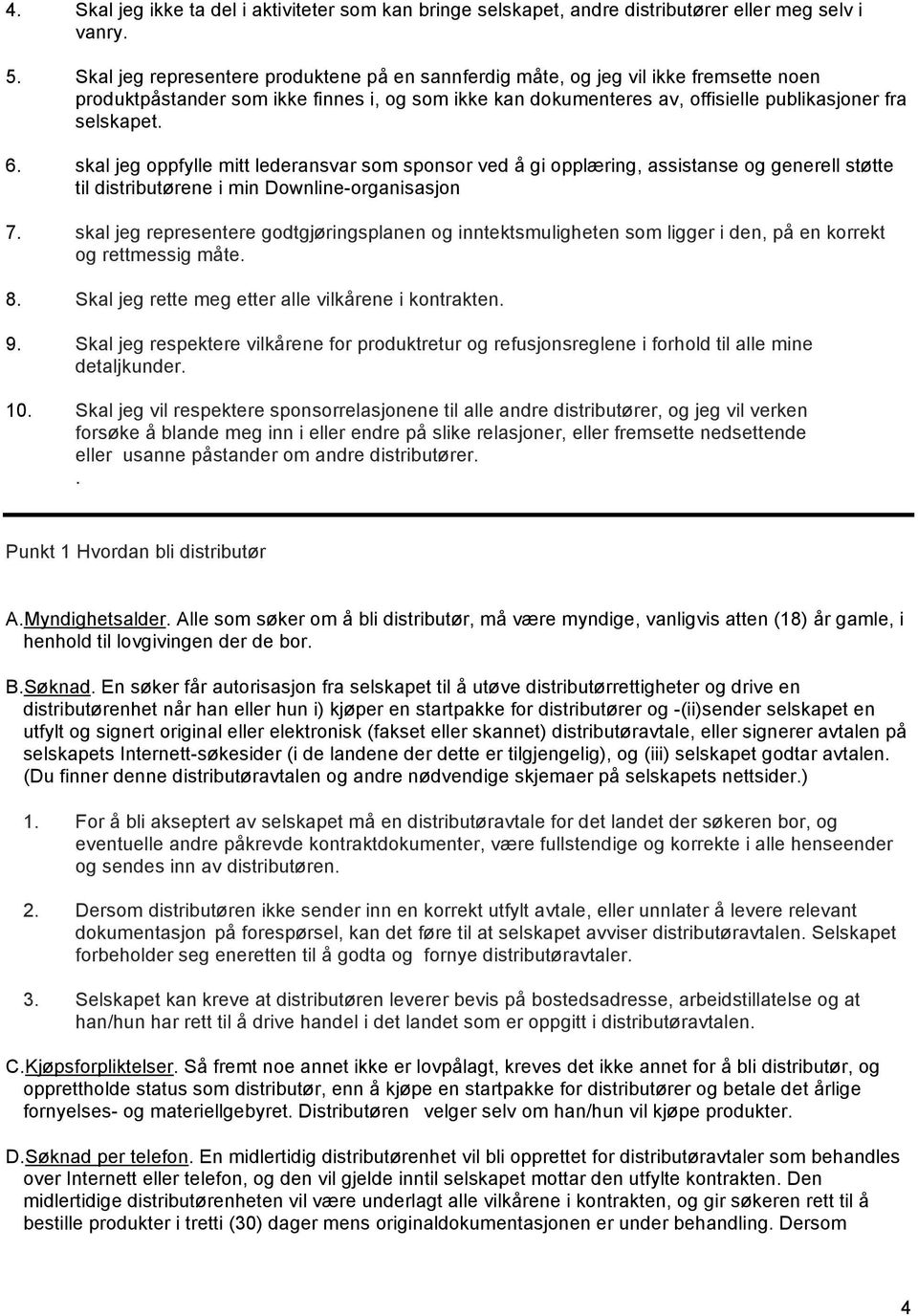 skal jeg oppfylle mitt lederansvar som sponsor ved å gi opplæring, assistanse og generell støtte til distributørene i min Downline-organisasjon 7.