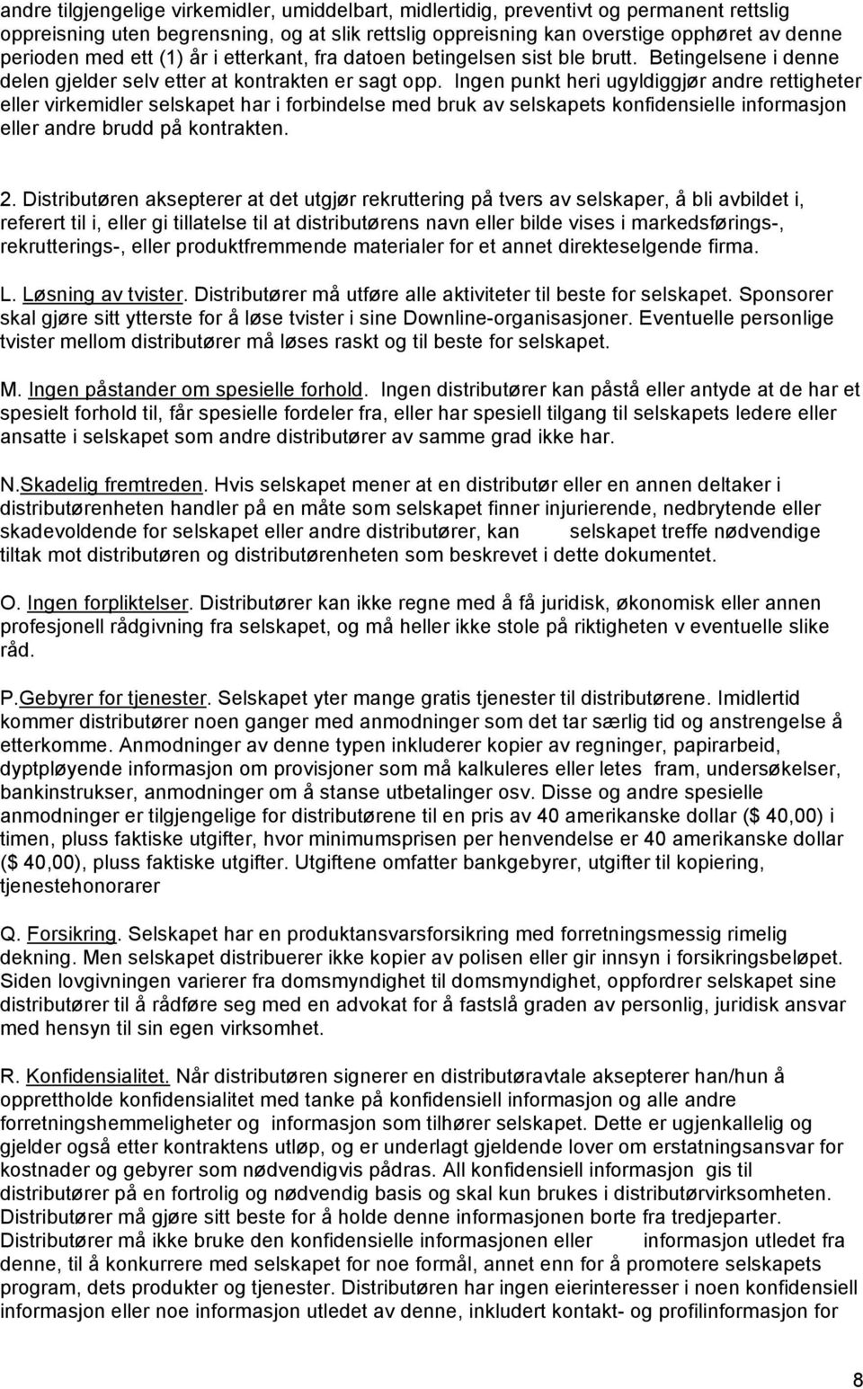 Ingen punkt heri ugyldiggjør andre rettigheter eller virkemidler selskapet har i forbindelse med bruk av selskapets konfidensielle informasjon eller andre brudd på kontrakten. 2.