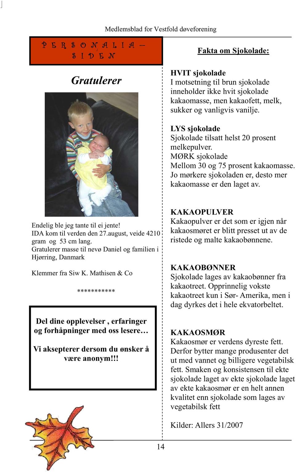 Endelig ble jeg tante til ei jente! IDA kom til verden den 27.august, veide 4210 gram og 53 cm lang. Gratulerer masse til nevø Daniel og familien i Hjørring, Danmark Klemmer fra Siw K.