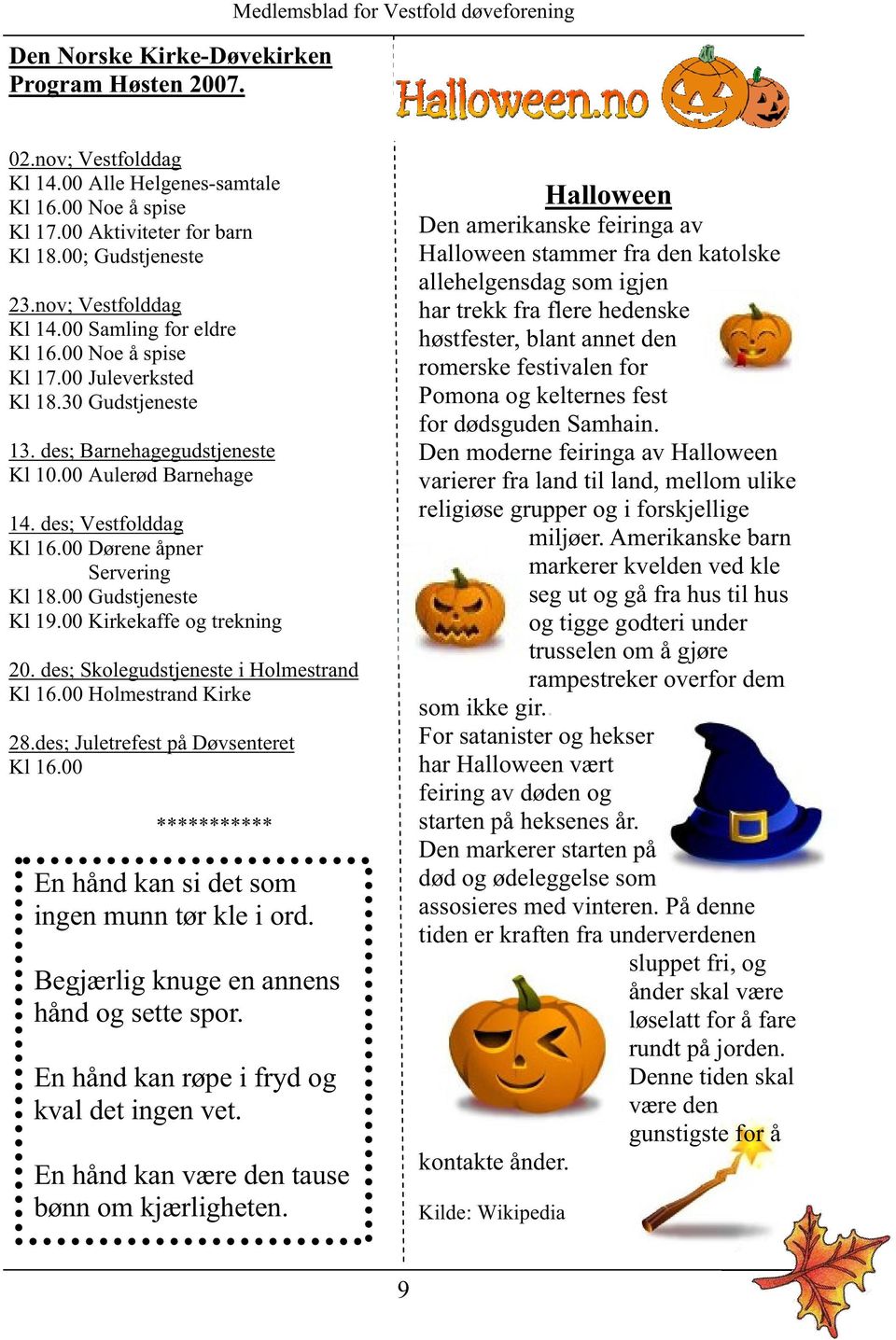 des; Vestfolddag Kl 16.00 Dørene åpner Servering Kl 18.00 Gudstjeneste Kl 19.00 Kirkekaffe og trekning 20. des; Skolegudstjeneste i Holmestrand Kl 16.00 Holmestrand Kirke 28.