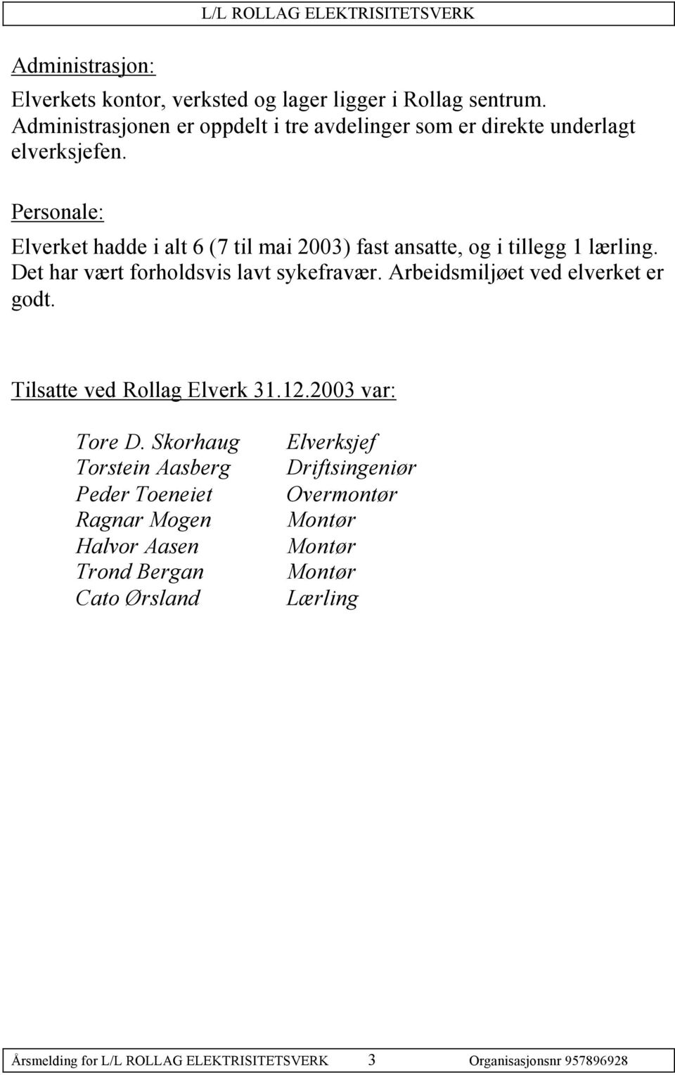 Personale: Elverket hadde i alt 6 (7 til mai 2003) fast ansatte, og i tillegg 1 lærling. Det har vært forholdsvis lavt sykefravær.