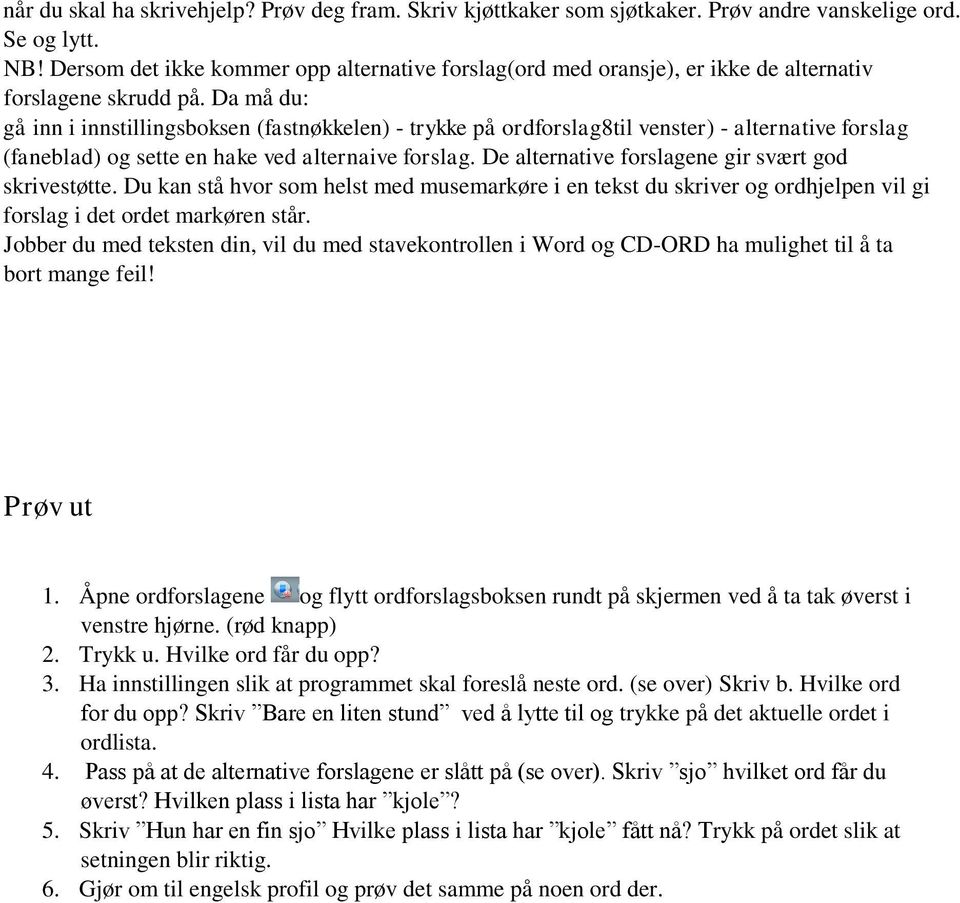 Da må du: gå inn i innstillingsboksen (fastnøkkelen) - trykke på ordforslag8til venster) - alternative forslag (faneblad) og sette en hake ved alternaive forslag.