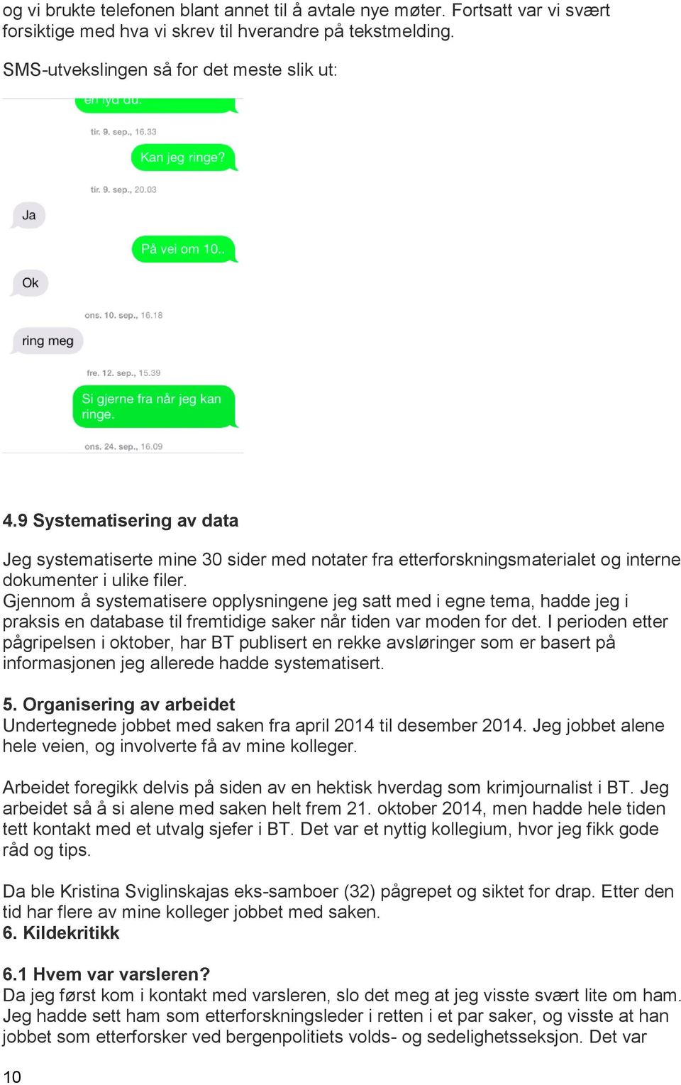 Gjennom å systematisere opplysningene jeg satt med i egne tema, hadde jeg i praksis en database til fremtidige saker når tiden var moden for det.