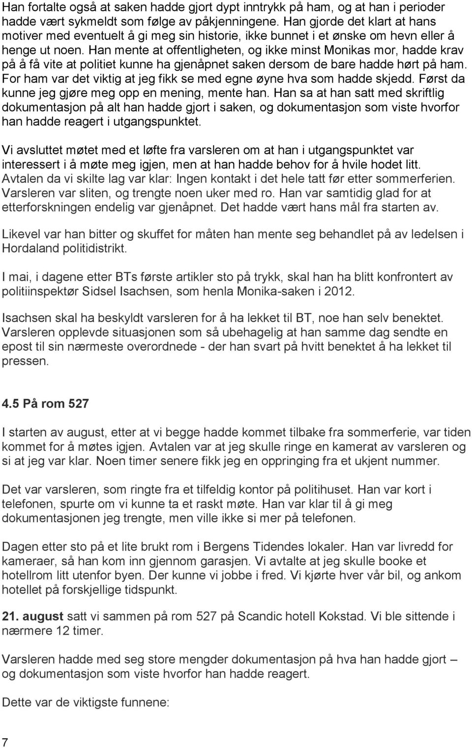 Han mente at offentligheten, og ikke minst Monikas mor, hadde krav på å få vite at politiet kunne ha gjenåpnet saken dersom de bare hadde hørt på ham.