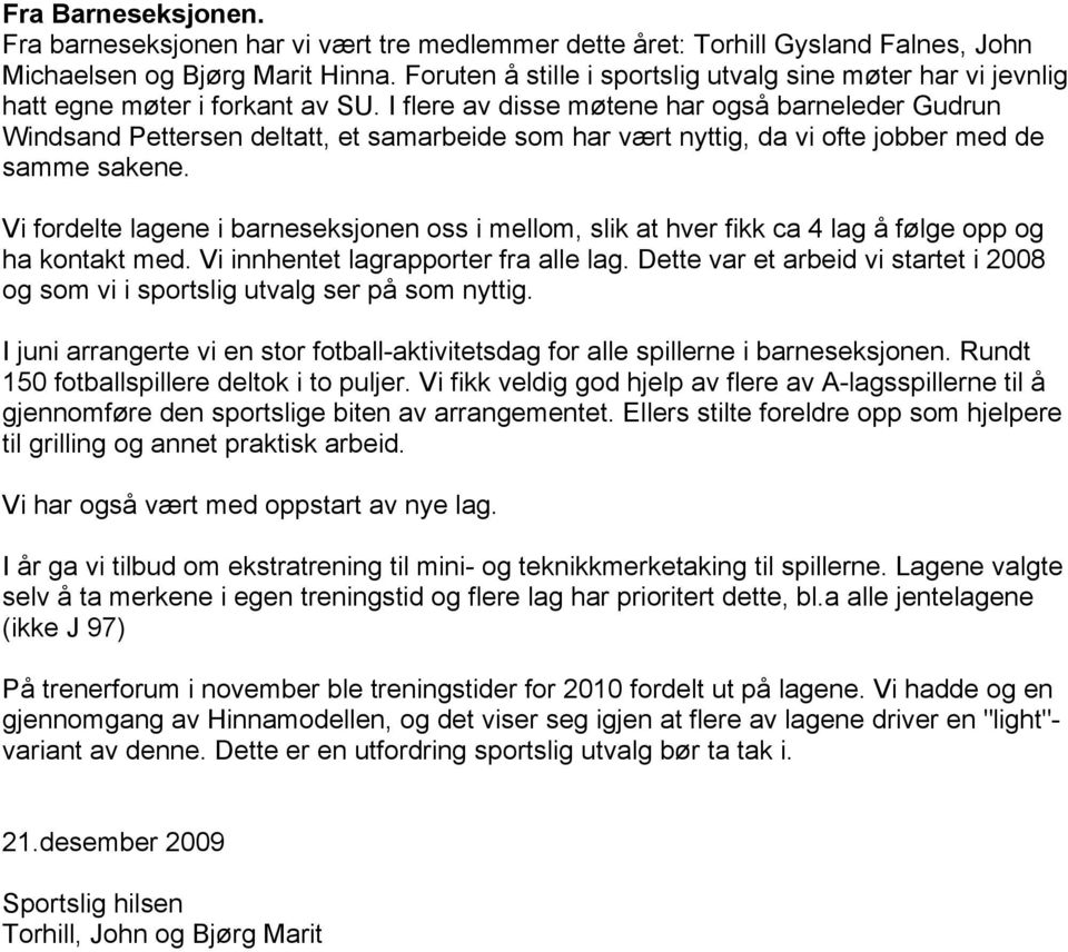 I flere av disse møtene har også barneleder Gudrun Windsand Pettersen deltatt, et samarbeide som har vært nyttig, da vi ofte jobber med de samme sakene.