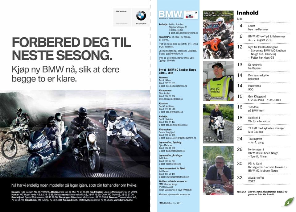 no Trykk og utsendelse: Merkur Trykk, Oslo Opplag: 1900 eks Styret i BMW MC-klubben Norge 2010 2011 Formann: Tore K. Nilsen Mobil: 905 53 655 E-post: tore.k.nilsen@online.