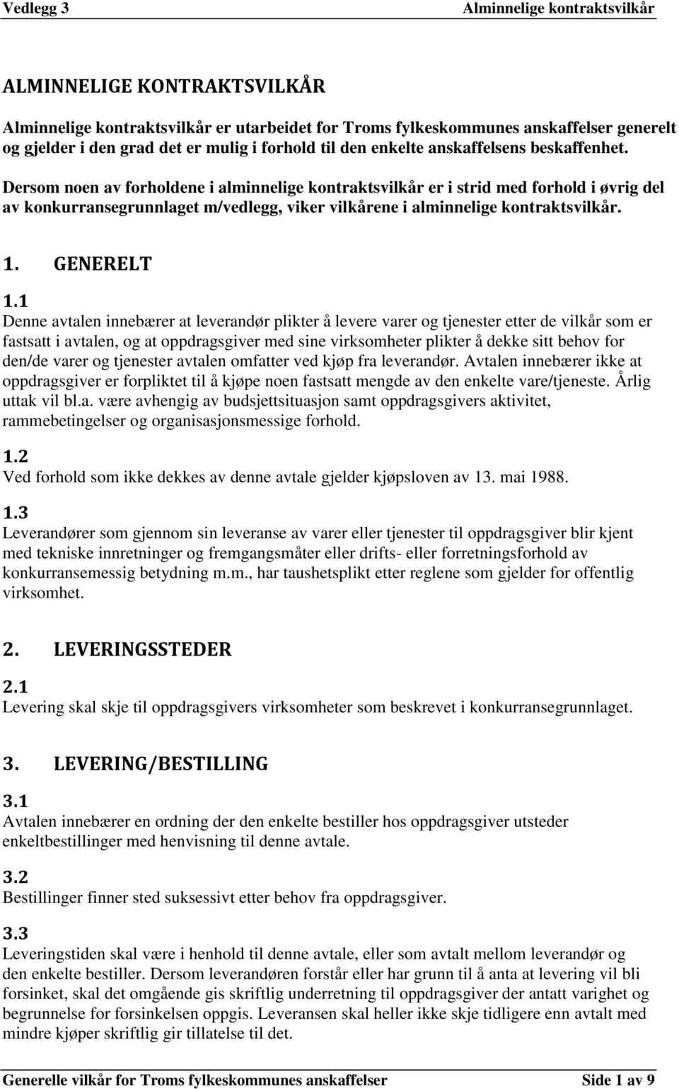 1 Denne avtalen innebærer at leverandør plikter å levere varer og tjenester etter de vilkår som er fastsatt i avtalen, og at oppdragsgiver med sine virksomheter plikter å dekke sitt behov for den/de