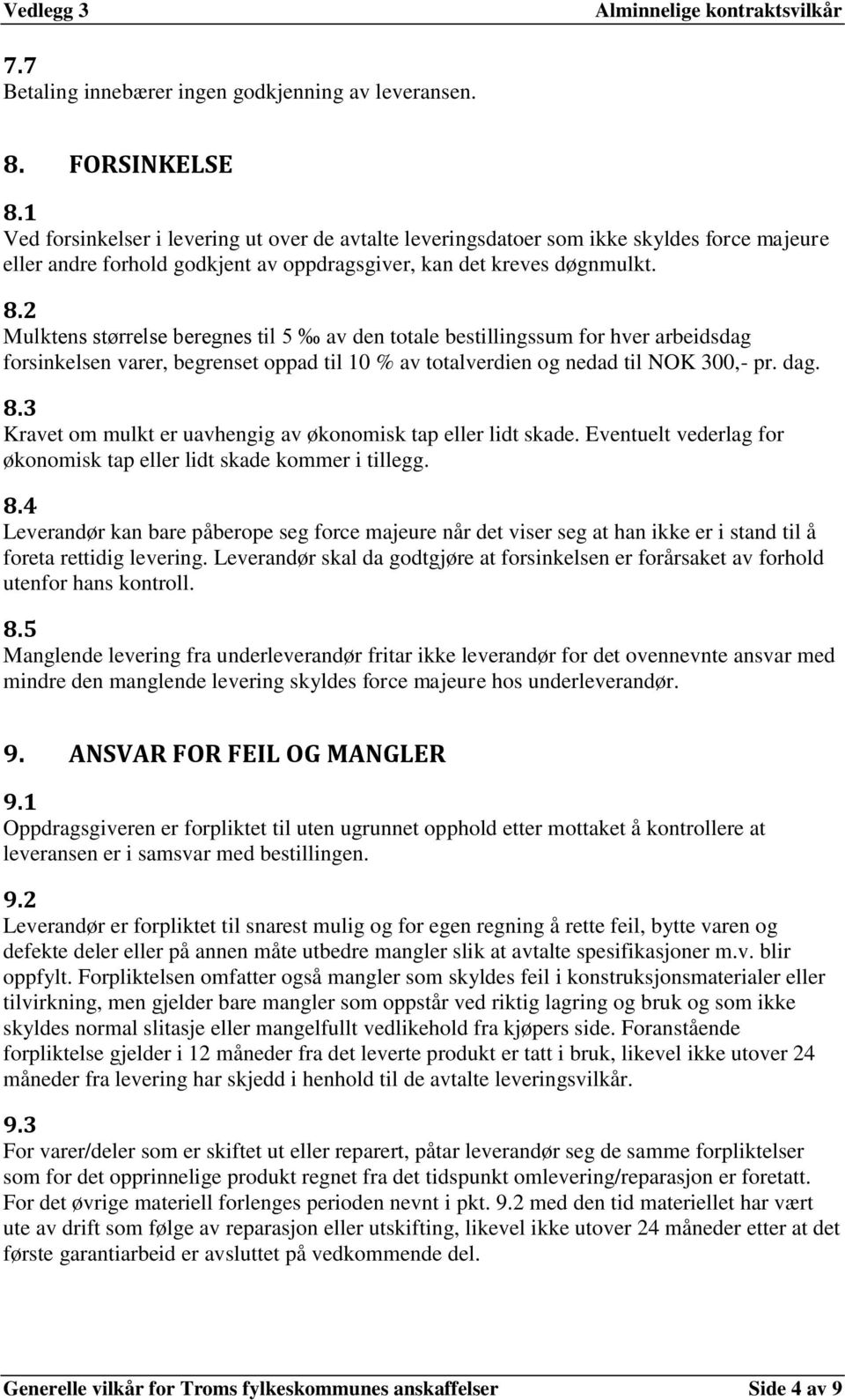 2 Mulktens størrelse beregnes til 5 av den totale bestillingssum for hver arbeidsdag forsinkelsen varer, begrenset oppad til 10 % av totalverdien og nedad til NOK 300,- pr. dag. 8.