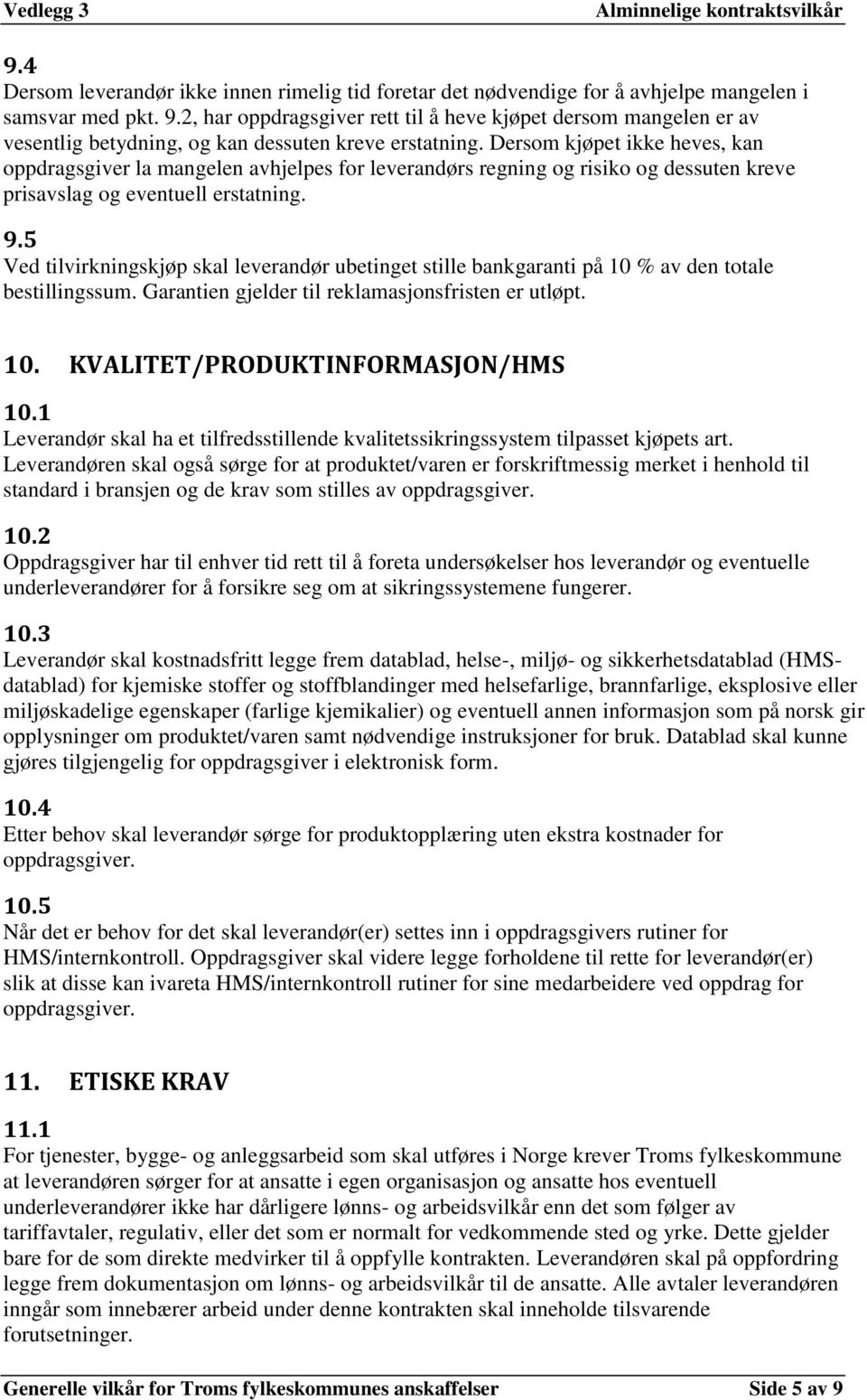 Dersom kjøpet ikke heves, kan oppdragsgiver la mangelen avhjelpes for leverandørs regning og risiko og dessuten kreve prisavslag og eventuell erstatning. 9.