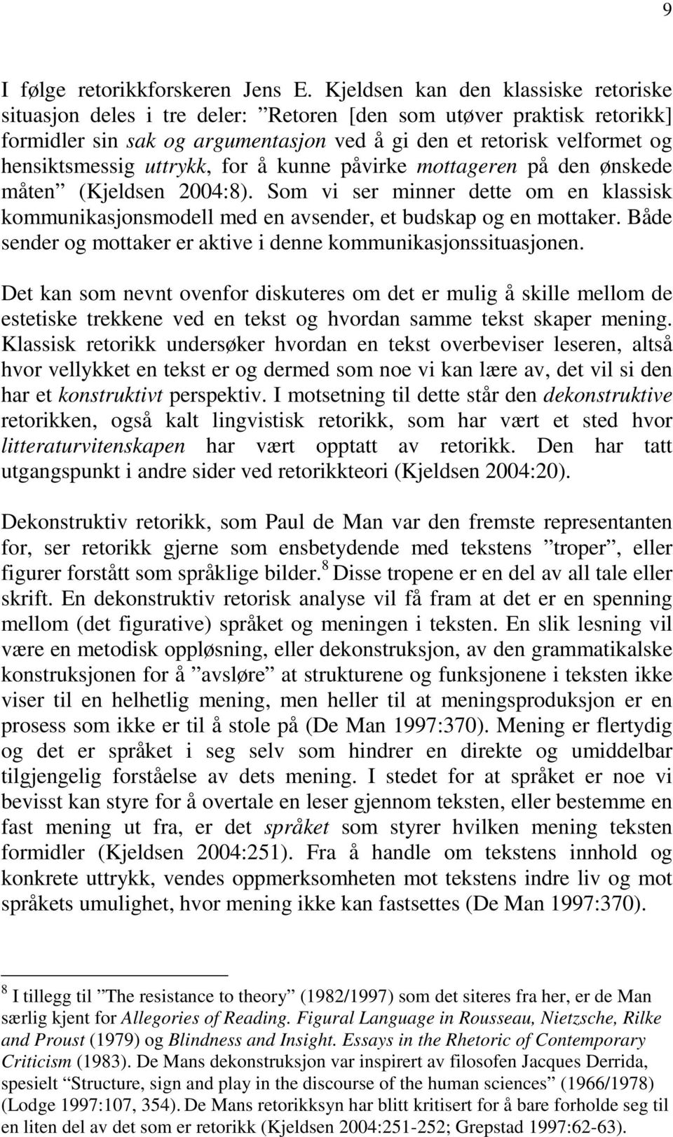 uttrykk, for å kunne påvirke mottageren på den ønskede måten (Kjeldsen 2004:8). Som vi ser minner dette om en klassisk kommunikasjonsmodell med en avsender, et budskap og en mottaker.