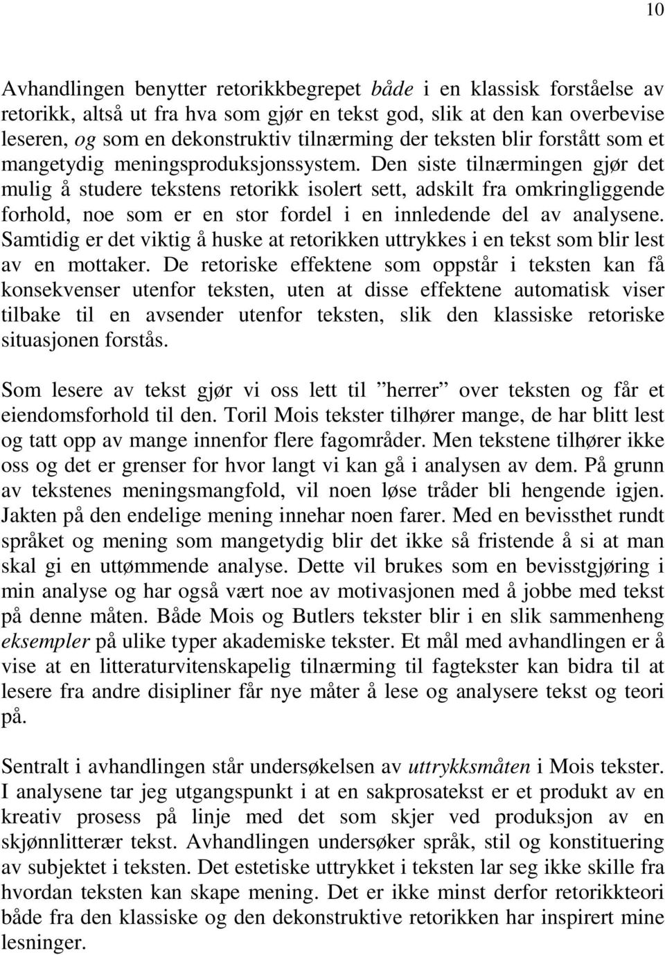 Den siste tilnærmingen gjør det mulig å studere tekstens retorikk isolert sett, adskilt fra omkringliggende forhold, noe som er en stor fordel i en innledende del av analysene.