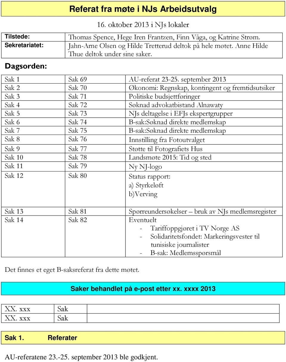 september 2013 Sak 2 Sak 70 Økonomi: Regnskap, kontingent og fremtidsutsiker Sak 3 Sak 71 Politiske budsjettføringer Sak 4 Sak 72 Søknad advokatbistand Alnawaty Sak 5 Sak 73 NJs deltagelse i EFJs