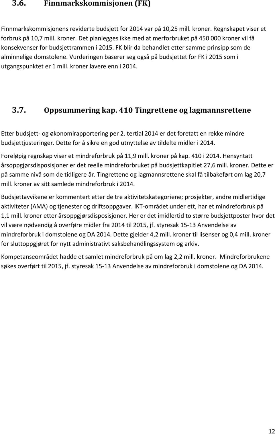 FK blir da behandlet etter samme prinsipp som de alminnelige domstolene. Vurderingen baserer seg også på budsjettet for FK i 2015 som i utgangspunktet er 1 mill. kroner lavere enn i 2014. 3.7.