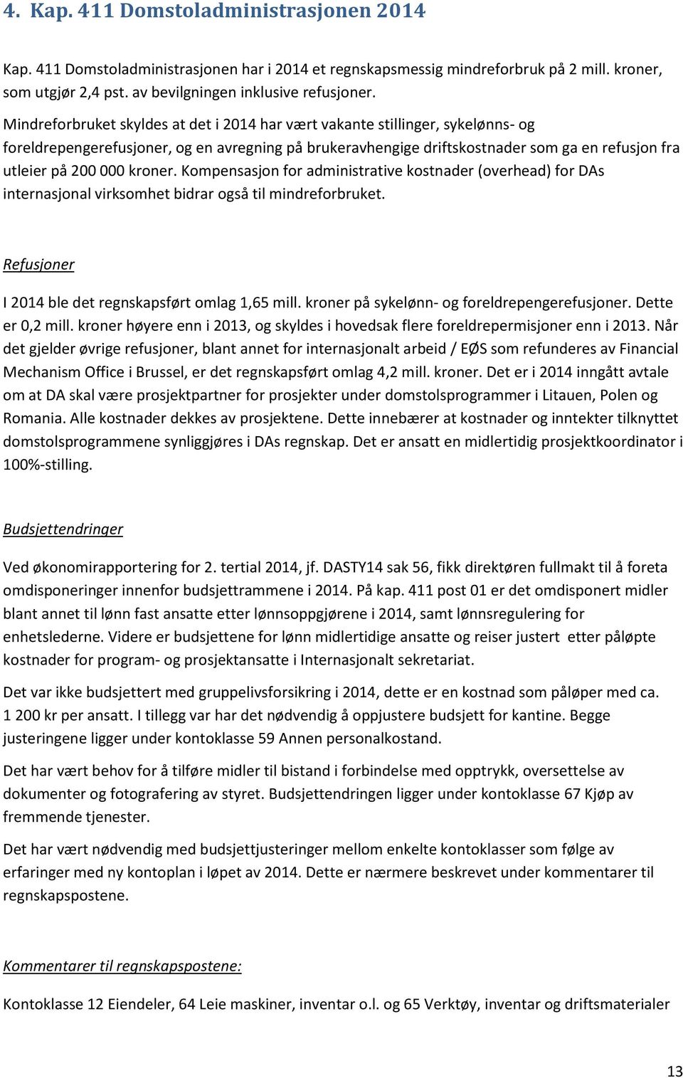 kroner. Kompensasjon for administrative kostnader (overhead) for DAs internasjonal virksomhet bidrar også til mindreforbruket. Refusjoner I 2014 ble det regnskapsført omlag 1,65 mill.