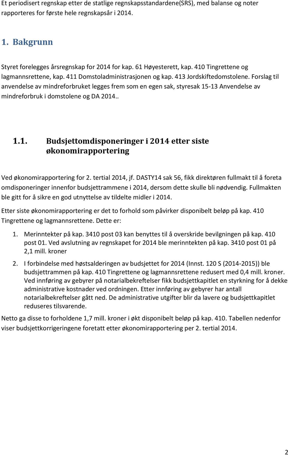 Forslag til anvendelse av mindreforbruket legges frem som en egen sak, styresak 15-13 Anvendelse av mindreforbruk i domstolene og DA 2014.. 1.1. Budsjettomdisponeringer i 2014 etter siste økonomirapportering Ved økonomirapportering for 2.