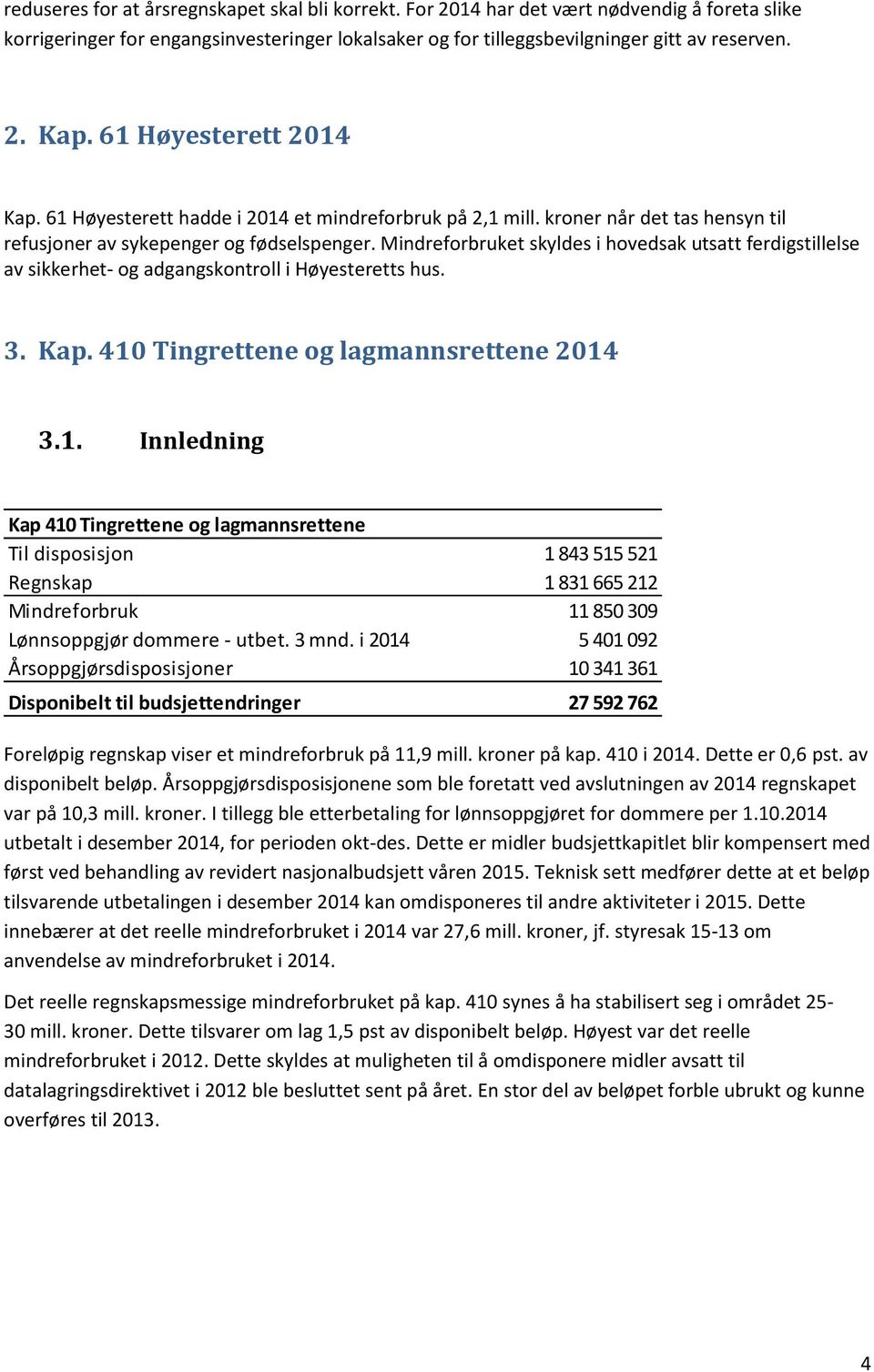 Mindreforbruket skyldes i hovedsak utsatt ferdigstillelse av sikkerhet- og adgangskontroll i Høyesteretts hus. 3. Kap. 410