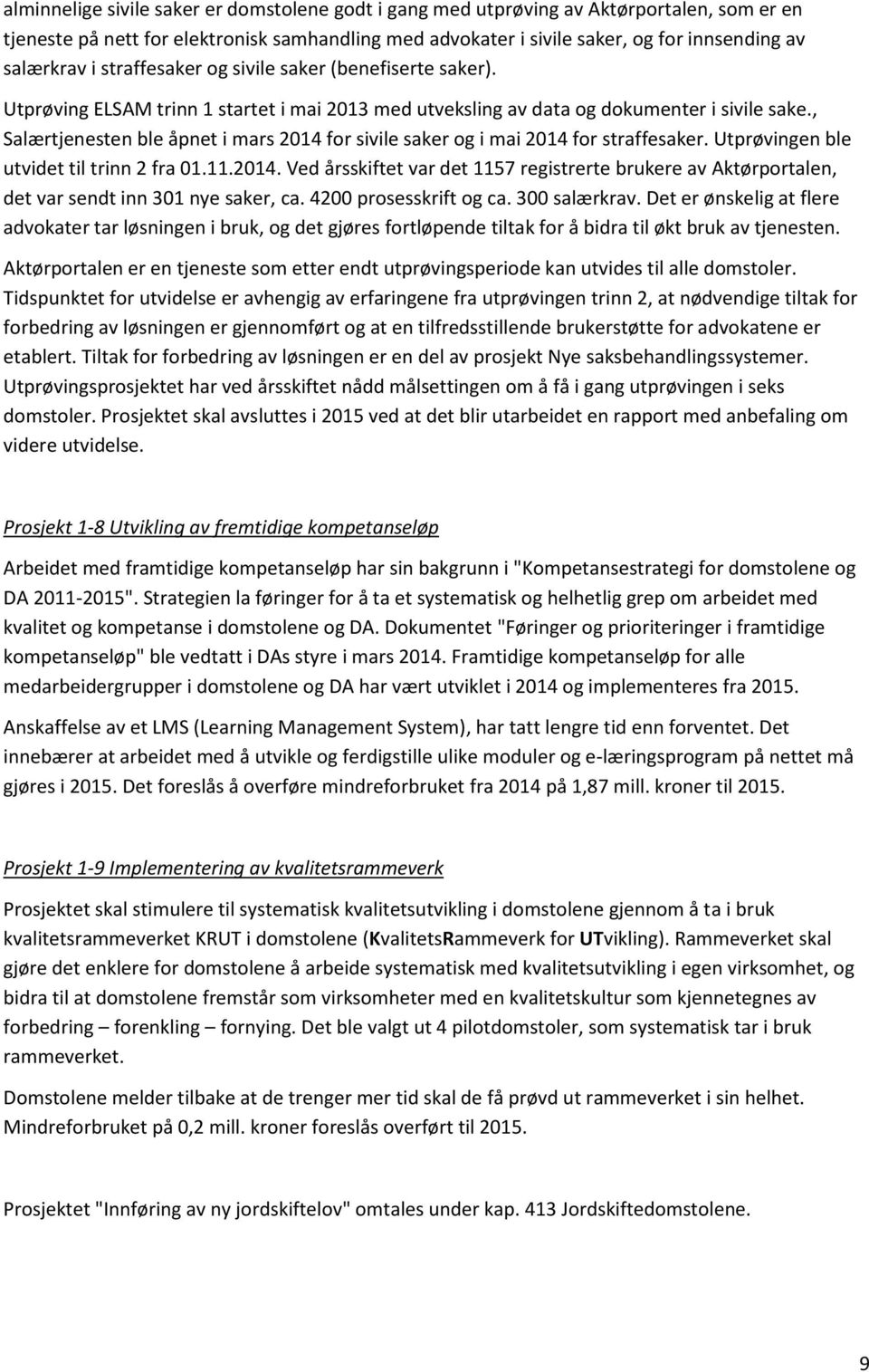 , Salærtjenesten ble åpnet i mars 2014 for sivile saker og i mai 2014 for straffesaker. Utprøvingen ble utvidet til trinn 2 fra 01.11.2014. Ved årsskiftet var det 1157 registrerte brukere av Aktørportalen, det var sendt inn 301 nye saker, ca.