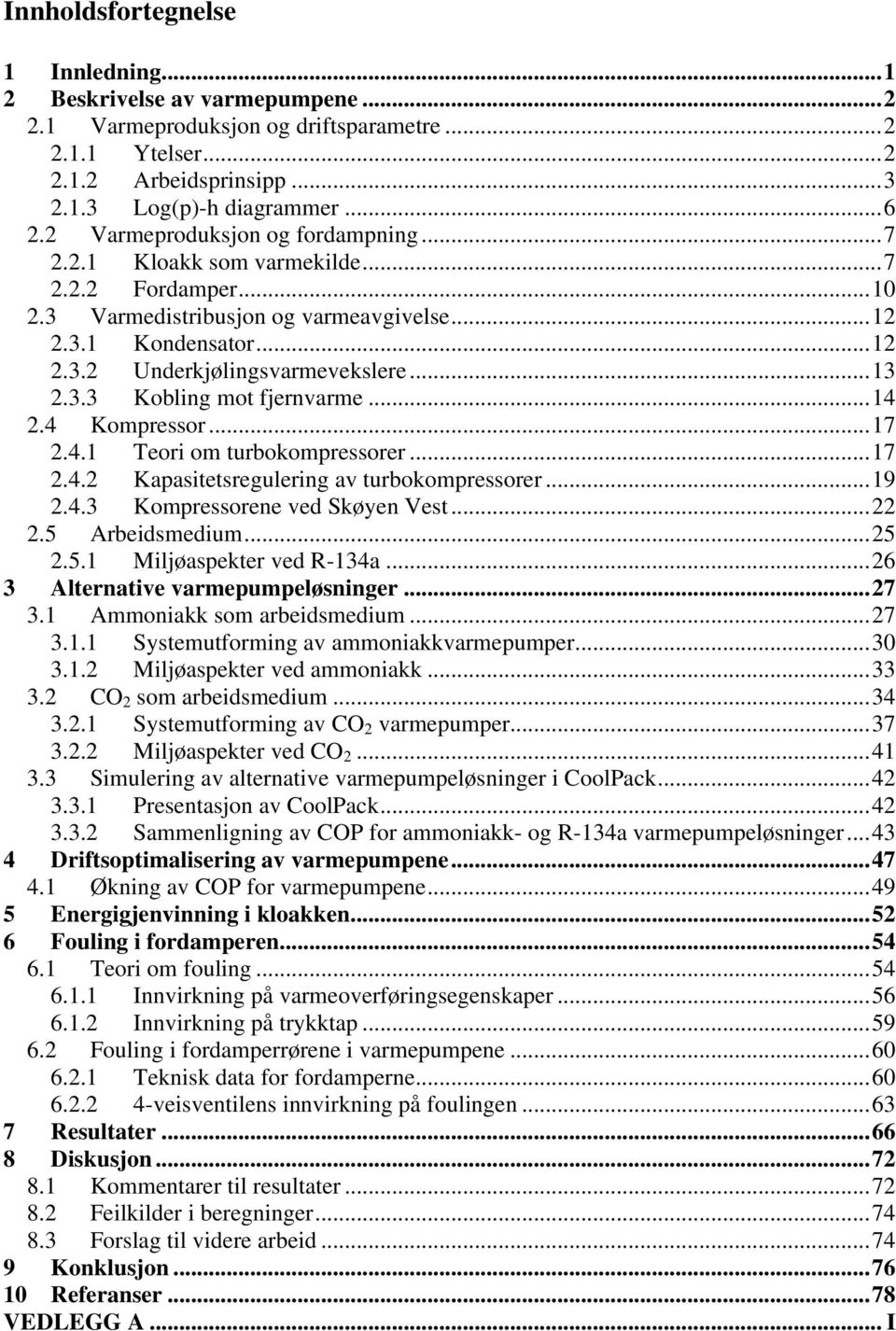 .. 13 2.3.3 Kobling mot fjernvarme... 14 2.4 Kompressor... 17 2.4.1 Teori om turbokompressorer... 17 2.4.2 Kapasitetsregulering av turbokompressorer... 19 2.4.3 Kompressorene ved Skøyen Vest... 22 2.