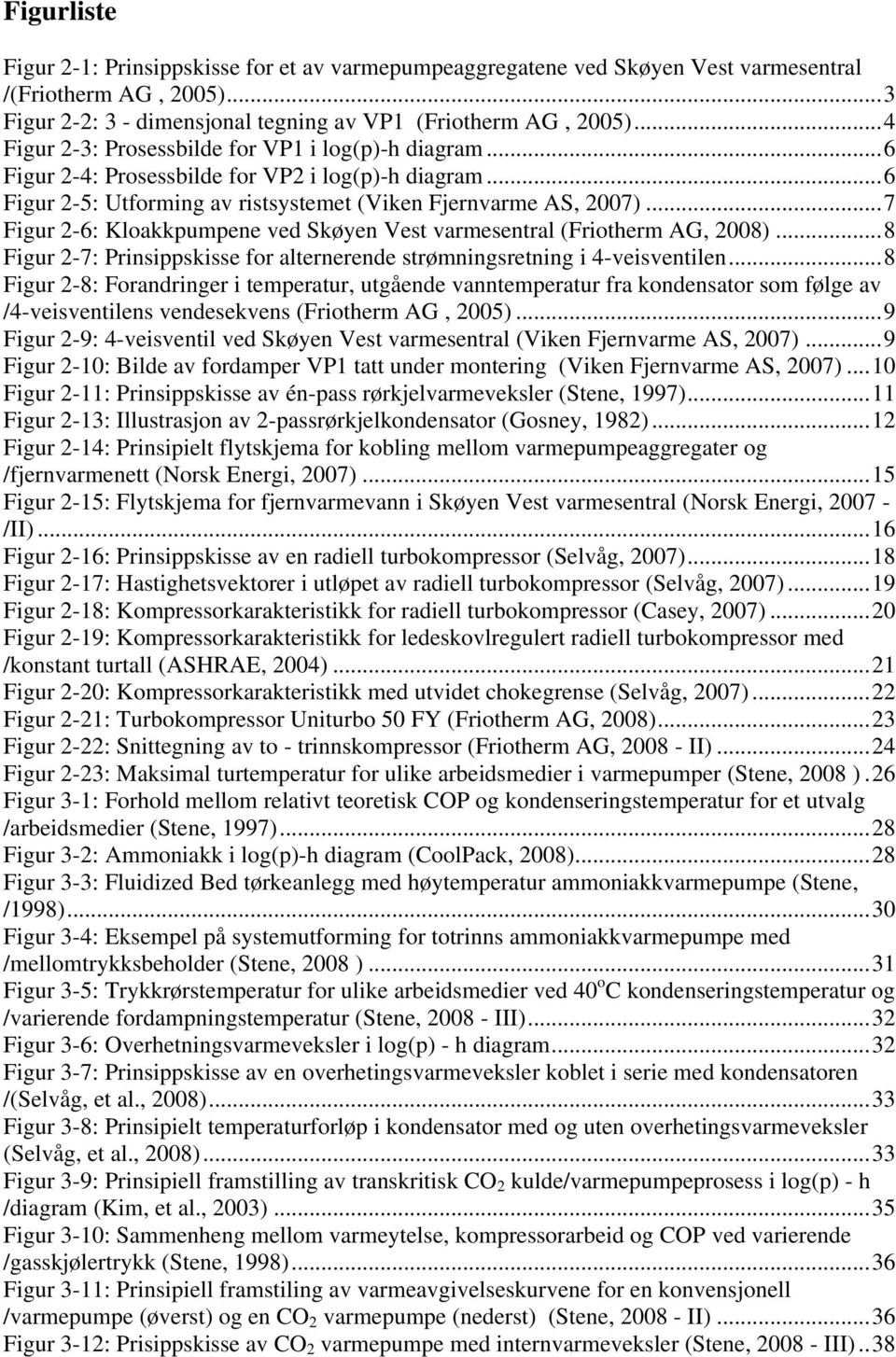 .. 7 Figur 2-6: Kloakkpumpene ved Skøyen Vest varmesentral (Friotherm AG, 2008)... 8 Figur 2-7: Prinsippskisse for alternerende strømningsretning i 4-veisventilen.