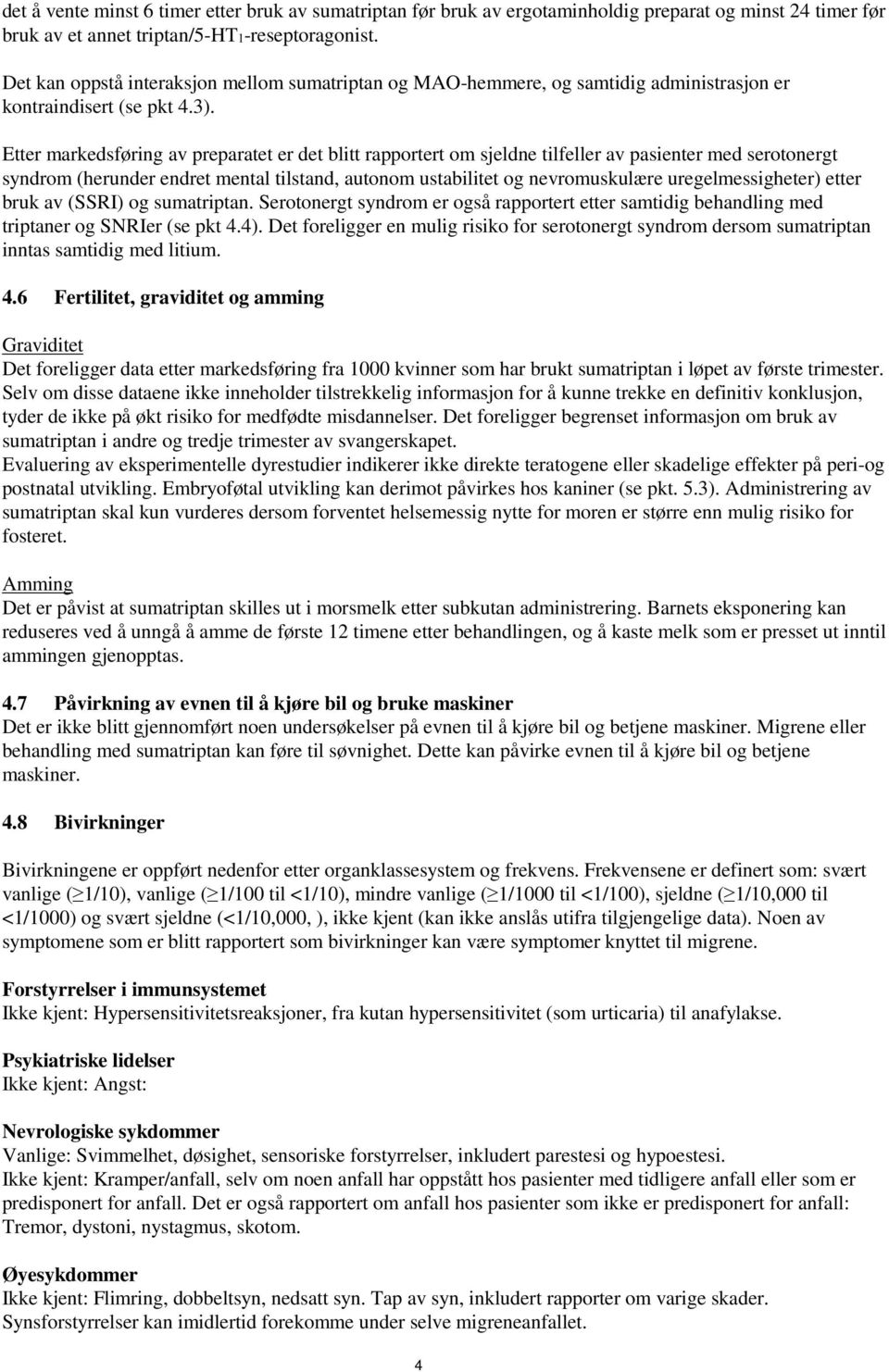 Etter markedsføring av preparatet er det blitt rapportert om sjeldne tilfeller av pasienter med serotonergt syndrom (herunder endret mental tilstand, autonom ustabilitet og nevromuskulære