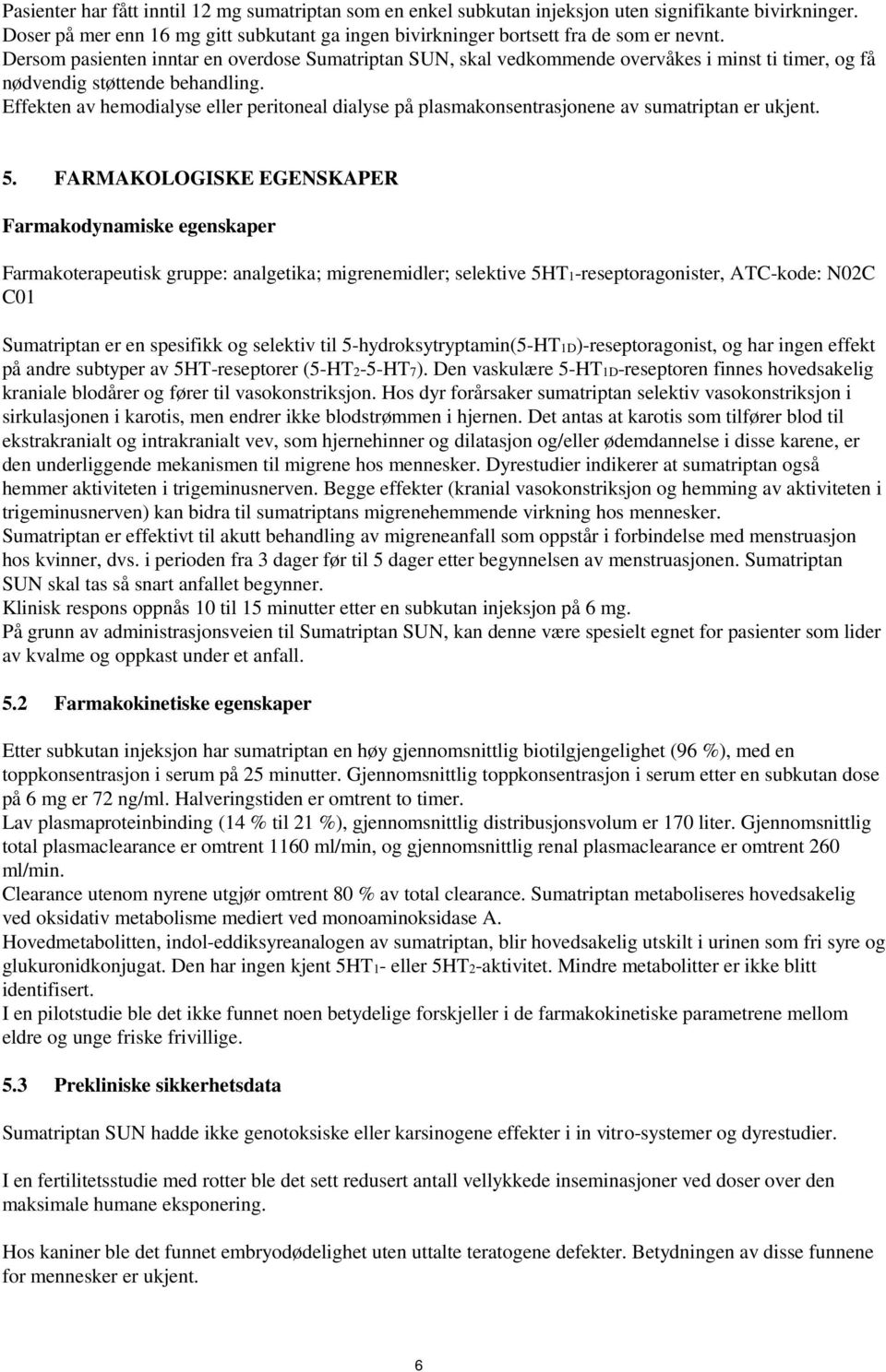 Effekten av hemodialyse eller peritoneal dialyse på plasmakonsentrasjonene av sumatriptan er ukjent. 5.