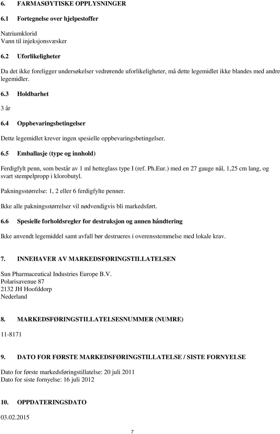 4 Oppbevaringsbetingelser Dette legemidlet krever ingen spesielle oppbevaringsbetingelser. 6.5 Emballasje (type og innhold) Ferdigfylt penn, som består av 1 ml hetteglass type I (ref. Ph.Eur.