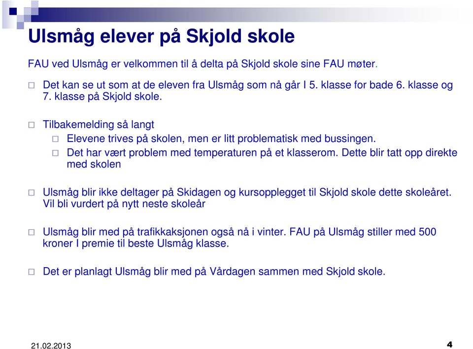 Dette blir tatt opp direkte med skolen Ulsmåg blir ikke deltager på Skidagen og kursopplegget til Skjold skole dette skoleåret.