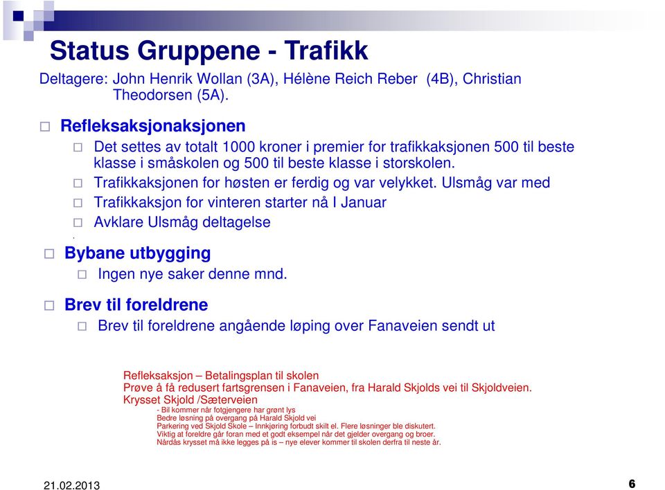 Trafikkaksjonen for høsten er ferdig og var velykket. Ulsmåg var med Trafikkaksjon for vinteren starter nå I Januar Avklare Ulsmåg deltagelse. Bybane utbygging Ingen nye saker denne mnd.