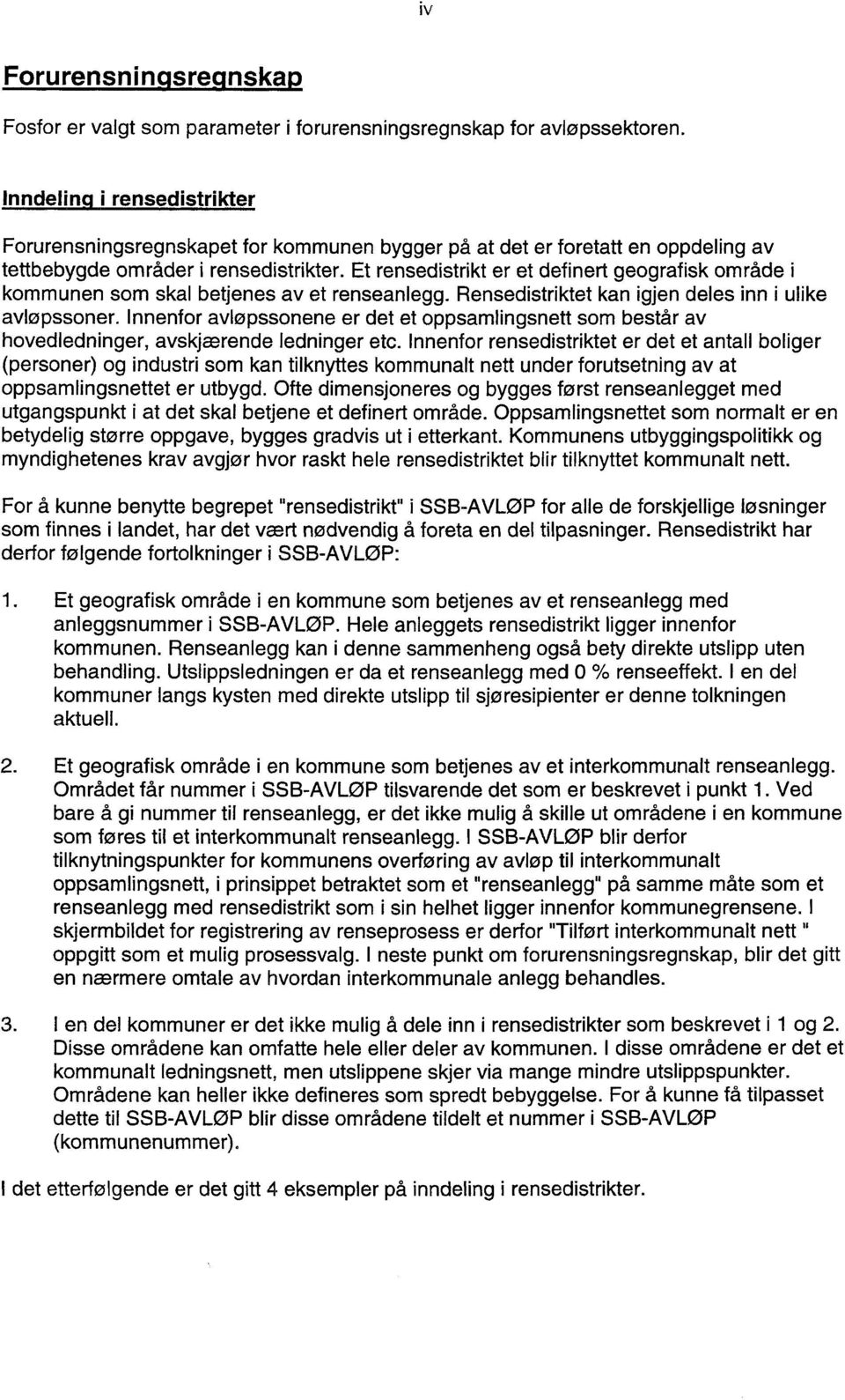 Et rensedistrikt er et definert geografisk område kommunen som skal betjenes av et renseanlegg. Rensedistriktet kan igjen deles inn i ulike avløpssoner.