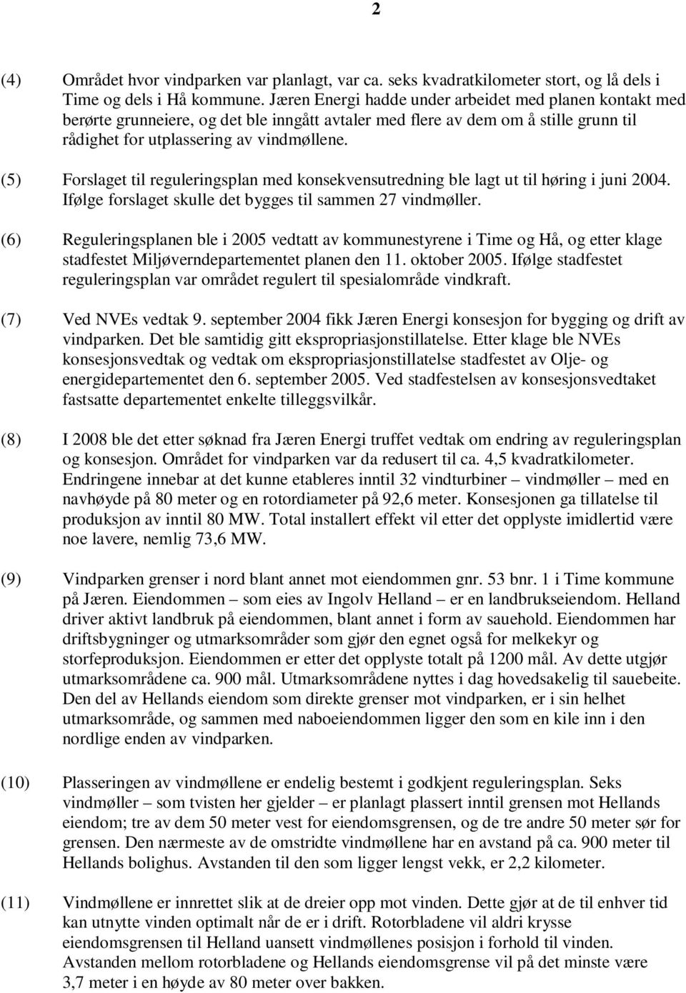 (5) Forslaget til reguleringsplan med konsekvensutredning ble lagt ut til høring i juni 2004. Ifølge forslaget skulle det bygges til sammen 27 vindmøller.