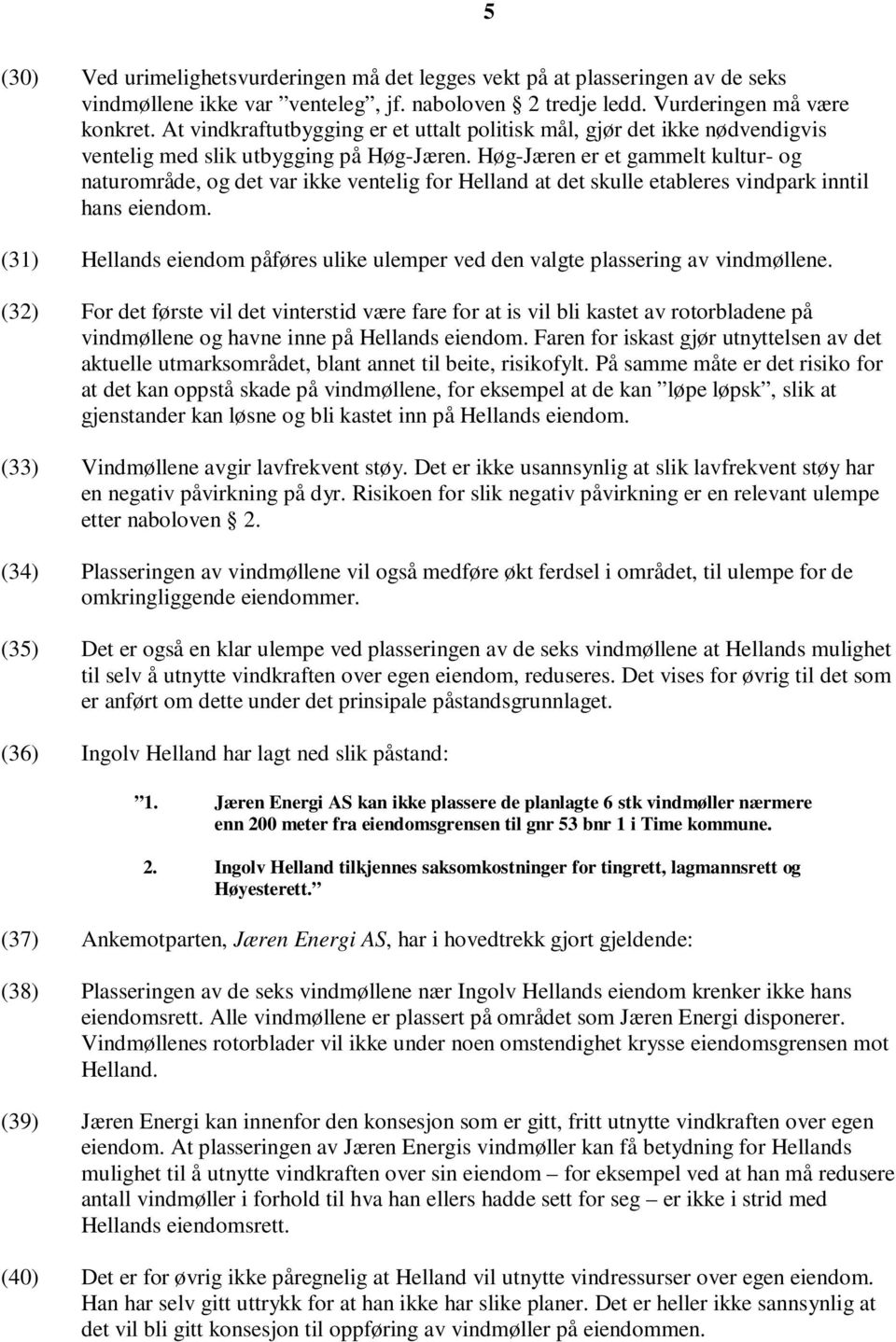 Høg-Jæren er et gammelt kultur- og naturområde, og det var ikke ventelig for Helland at det skulle etableres vindpark inntil hans eiendom.