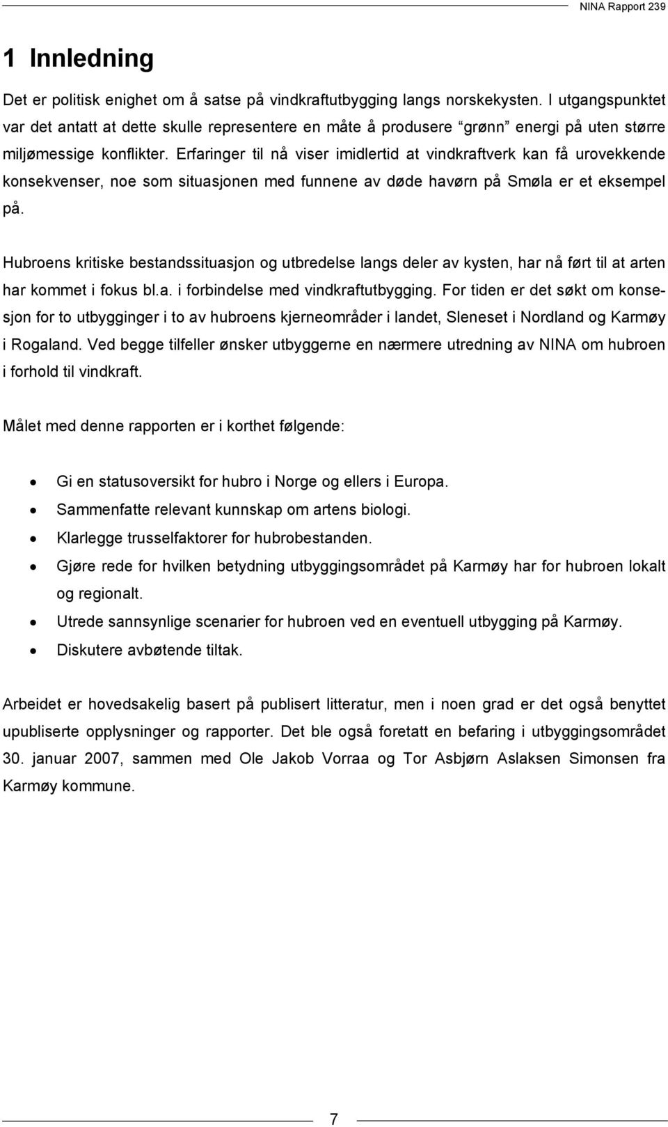 Erfaringer til nå viser imidlertid at vindkraftverk kan få urovekkende konsekvenser, noe som situasjonen med funnene av døde havørn på Smøla er et eksempel på.