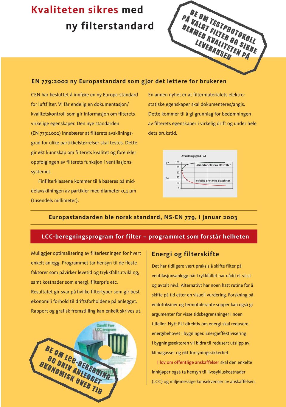 Den nye standarden (EN 779:2002) innebærer at filterets avskilningsgrad for ulike partikkelstørrelser skal testes.