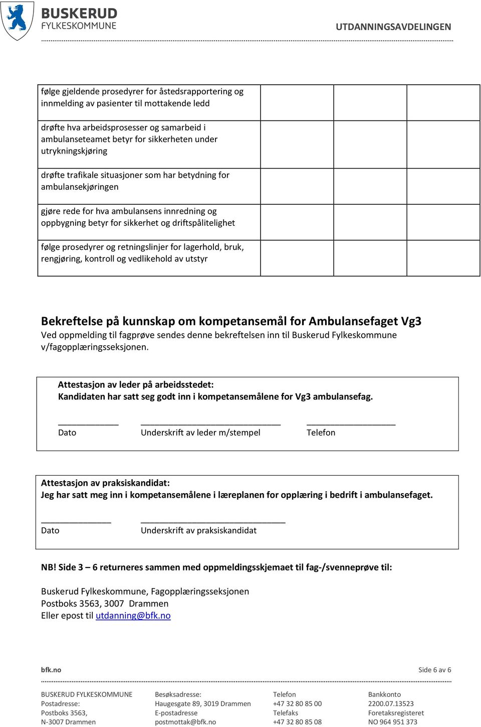 prosedyrer og retningslinjer for lagerhold, bruk, rengjøring, kontroll og vedlikehold av utstyr Bekreftelse på kunnskap om kompetansemål for Ambulansefaget Vg3 Ved oppmelding til fagprøve sendes