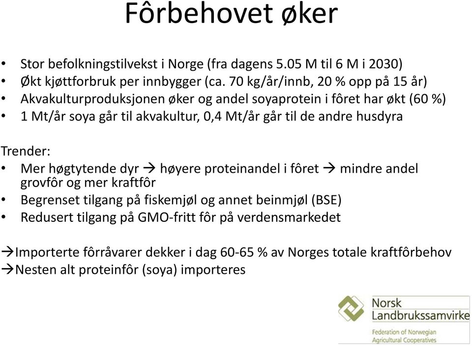 går til de andre husdyra Trender: Mer høgtytende dyr høyere proteinandel i fôret mindre andel grovfôr og mer kraftfôr Begrenset tilgang på fiskemjøl og