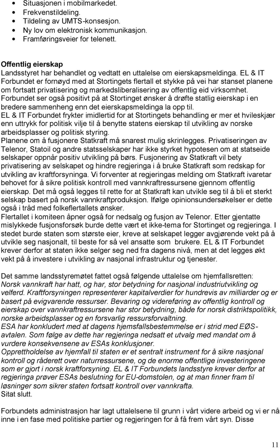 EL & IT Forbundet er fornøyd med at Stortingets flertall et stykke på vei har stanset planene om fortsatt privatisering og markedsliberalisering av offentlig eid virksomhet.